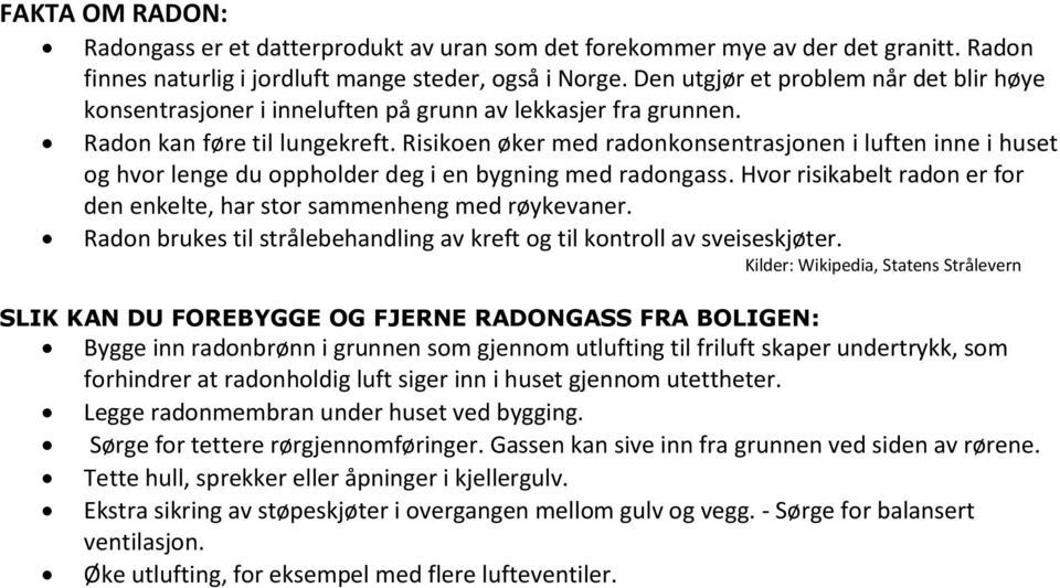 Risikoen øker med radonkonsentrasjonen i luften inne i huset og hvor lenge du oppholder deg i en bygning med radongass. Hvor risikabelt radon er for den enkelte, har stor sammenheng med røykevaner.