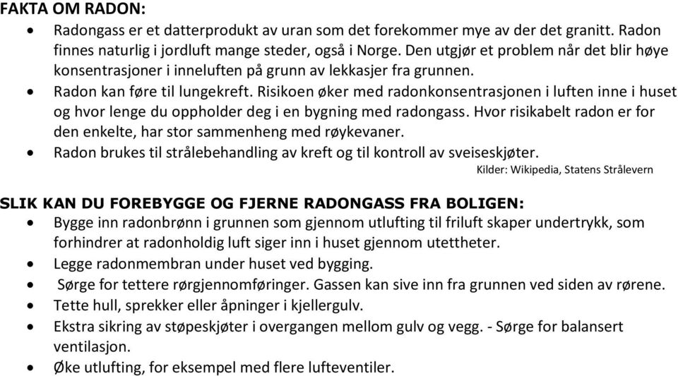 Risikoen øker med radonkonsentrasjonen i luften inne i huset og hvor lenge du oppholder deg i en bygning med radongass. Hvor risikabelt radon er for den enkelte, har stor sammenheng med røykevaner.