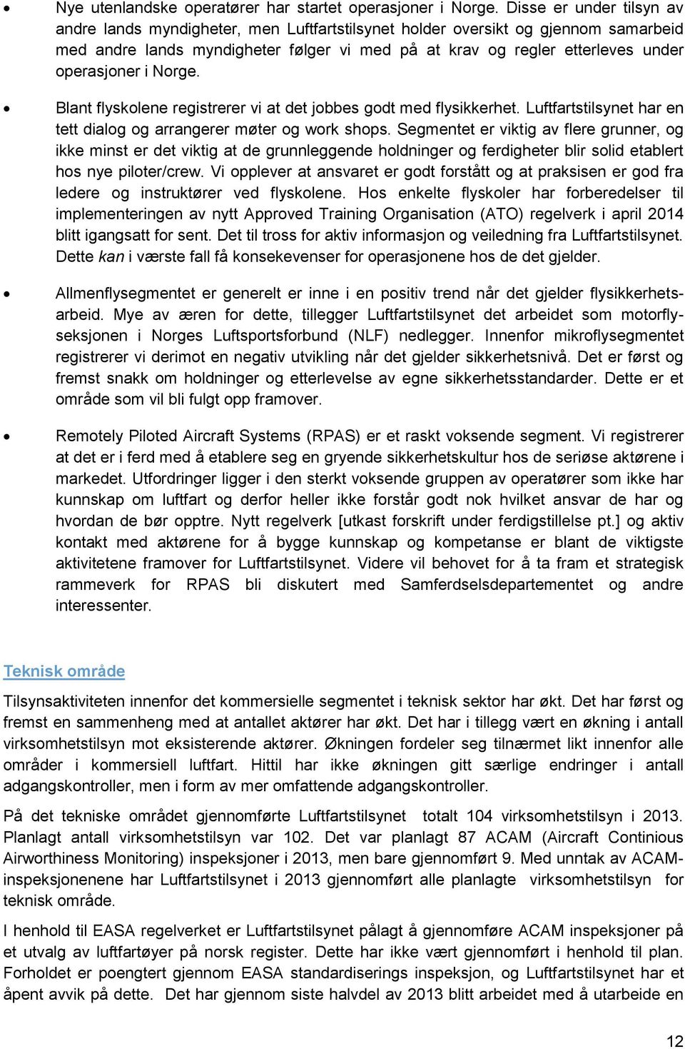 operasjoner i Norge. Blant flyskolene registrerer vi at det jobbes godt med flysikkerhet. Luftfartstilsynet har en tett dialog og arrangerer møter og work shops.