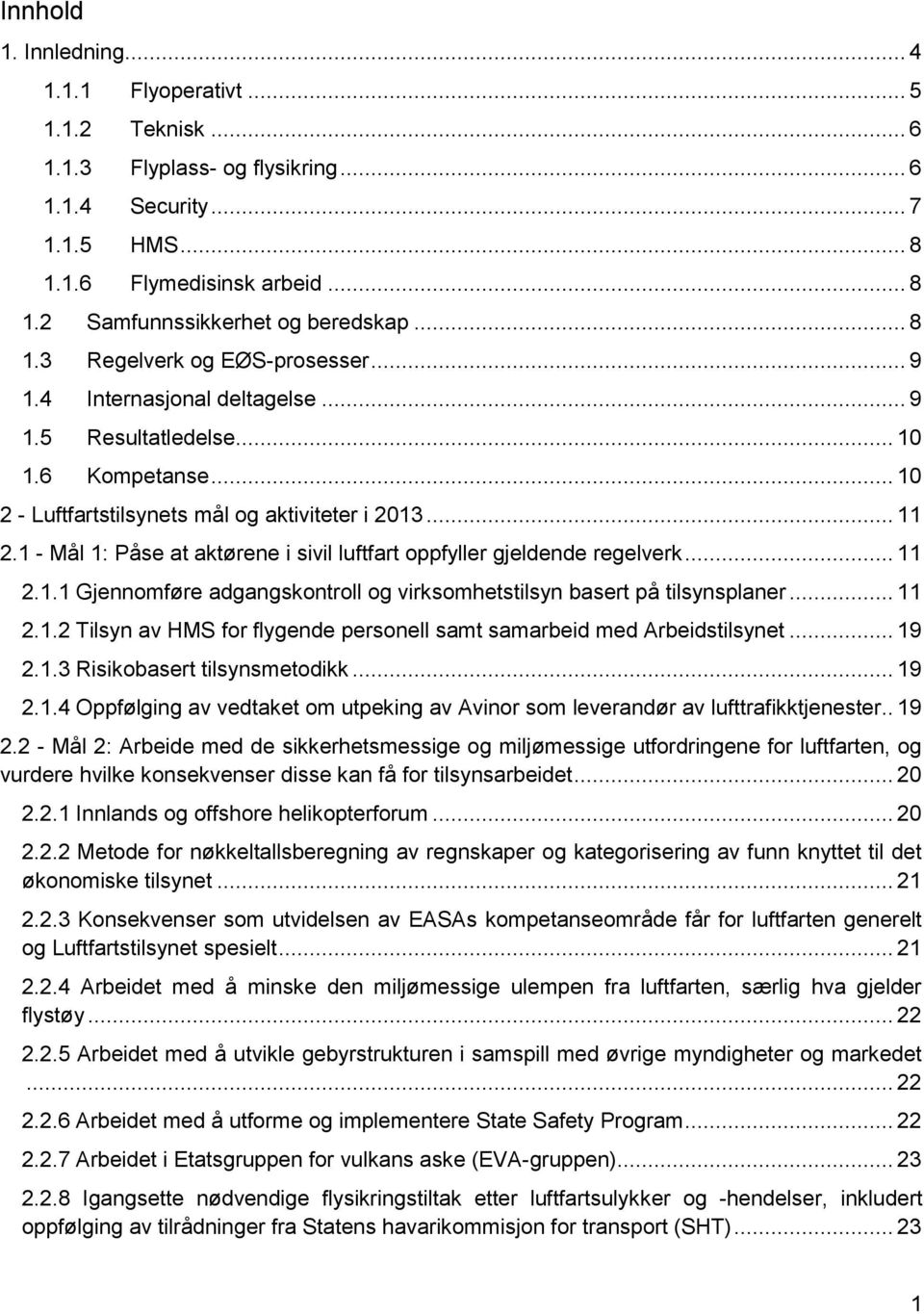 1 - Mål 1: Påse at aktørene i sivil luftfart oppfyller gjeldende regelverk... 11 2.1.1 Gjennomføre adgangskontroll og virksomhetstilsyn basert på tilsynsplaner... 11 2.1.2 Tilsyn av HMS for flygende personell samt samarbeid med Arbeidstilsynet.