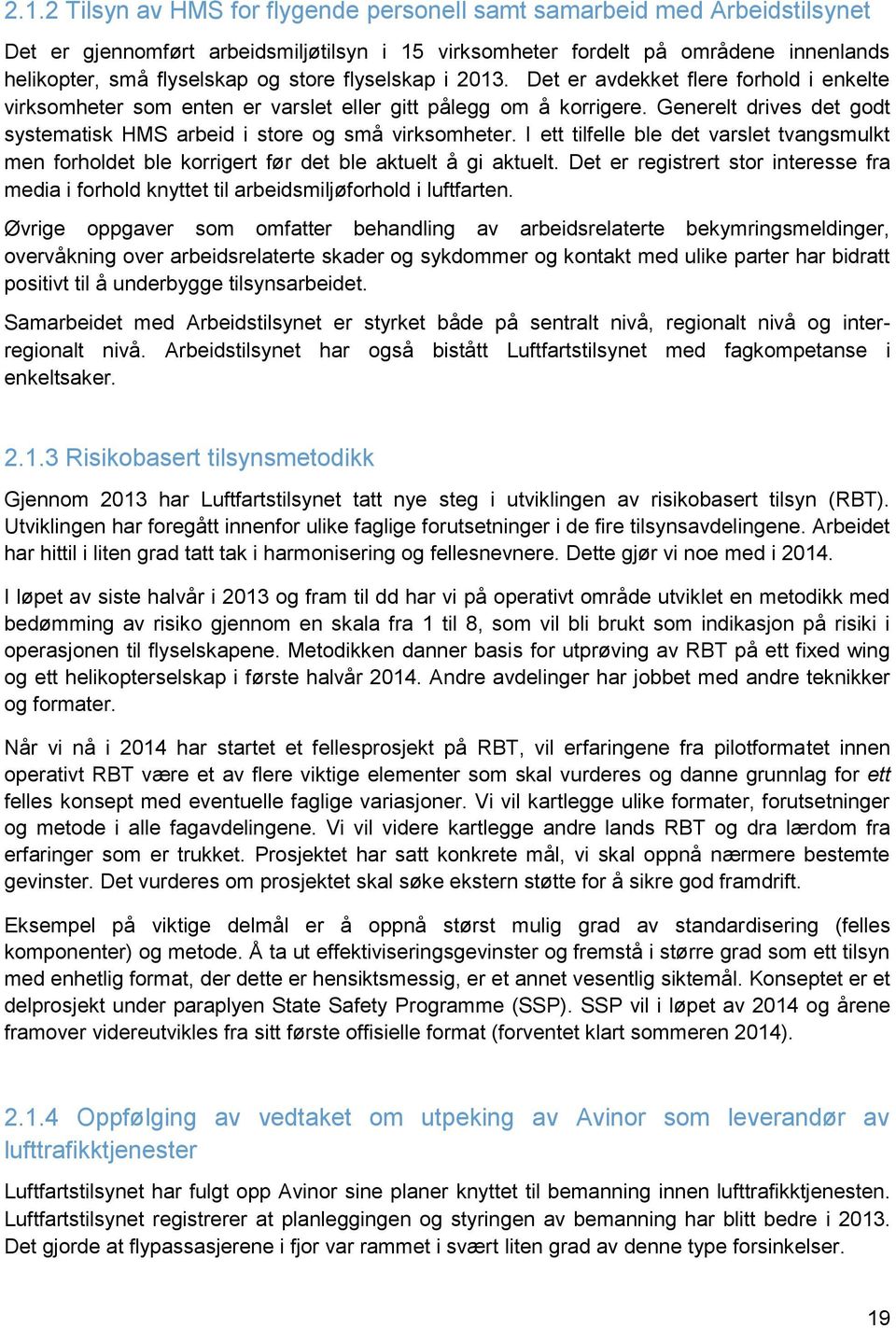 Generelt drives det godt systematisk HMS arbeid i store og små virksomheter. I ett tilfelle ble det varslet tvangsmulkt men forholdet ble korrigert før det ble aktuelt å gi aktuelt.