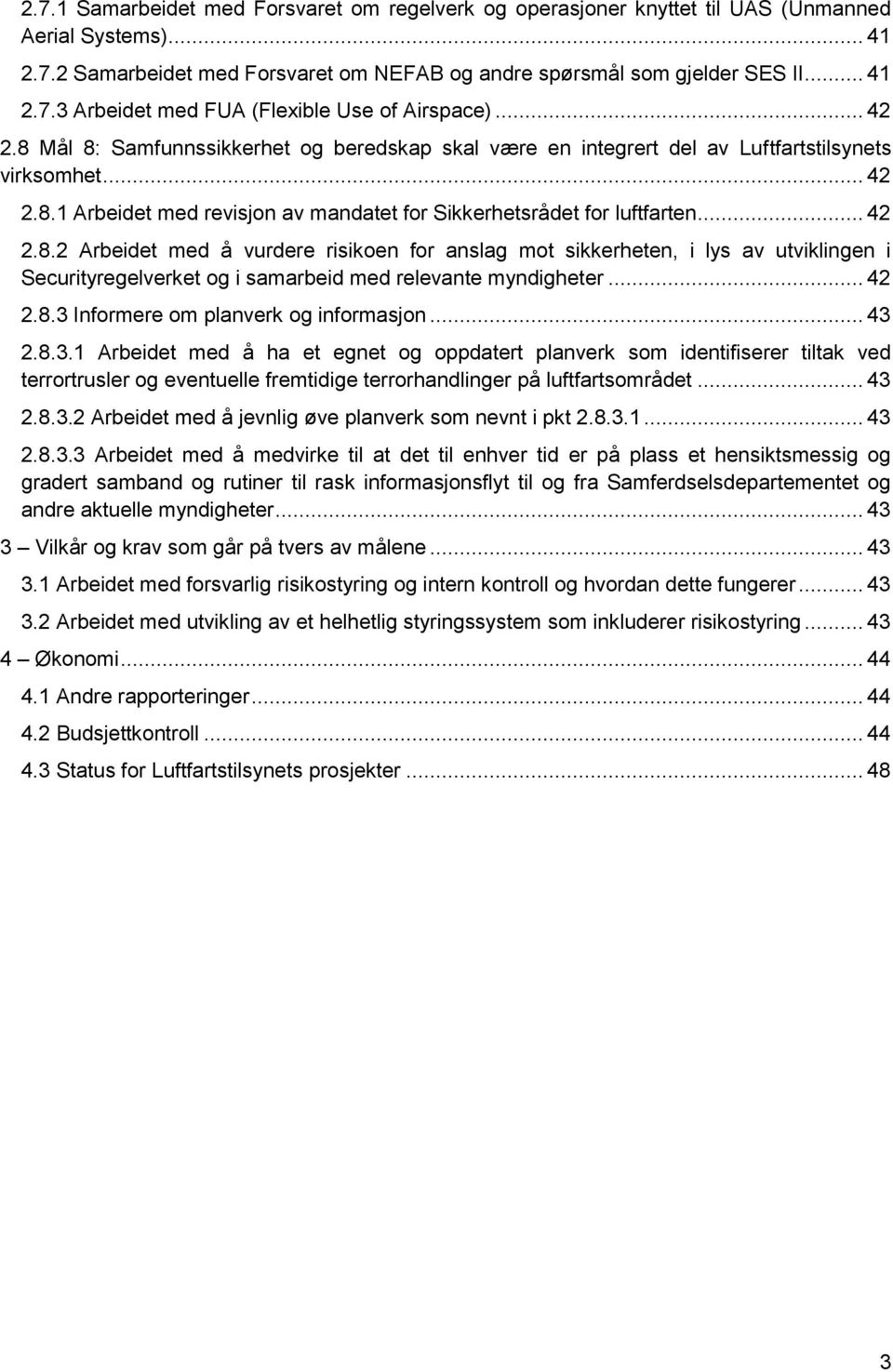 .. 42 2.8.3 Informere om planverk og informasjon... 43 2.8.3.1 Arbeidet med å ha et egnet og oppdatert planverk som identifiserer tiltak ved terrortrusler og eventuelle fremtidige terrorhandlinger på luftfartsområdet.