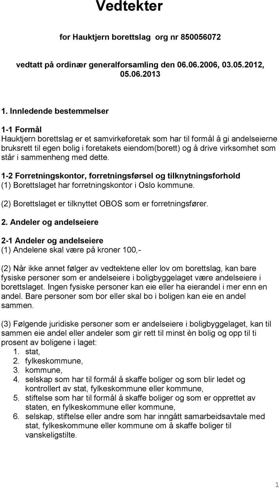 i sammenheng med dette. 1-2 Forretningskontor, forretningsførsel og tilknytningsforhold (1) Borettslaget har forretningskontor i Oslo kommune.