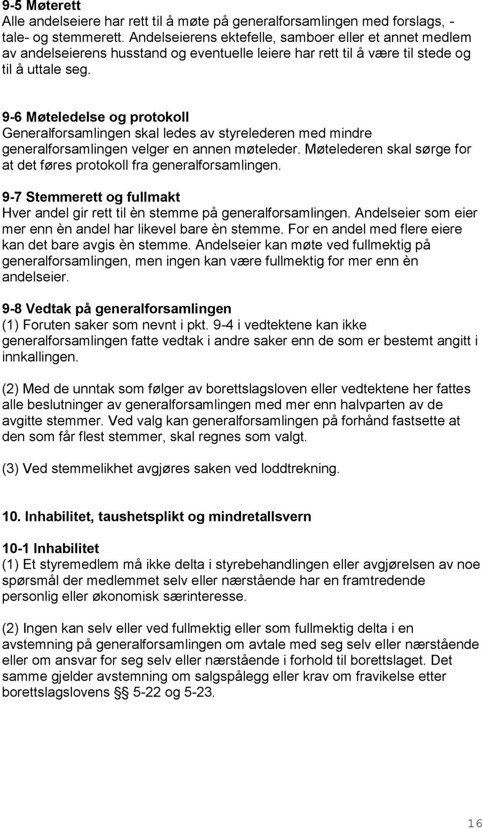 9-6 Møteledelse og protokoll Generalforsamlingen skal ledes av styrelederen med mindre generalforsamlingen velger en annen møteleder.