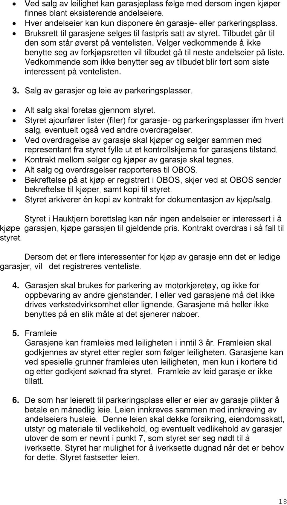 Velger vedkommende å ikke benytte seg av forkjøpsretten vil tilbudet gå til neste andelseier på liste. Vedkommende som ikke benytter seg av tilbudet blir ført som siste interessent på ventelisten. 3.