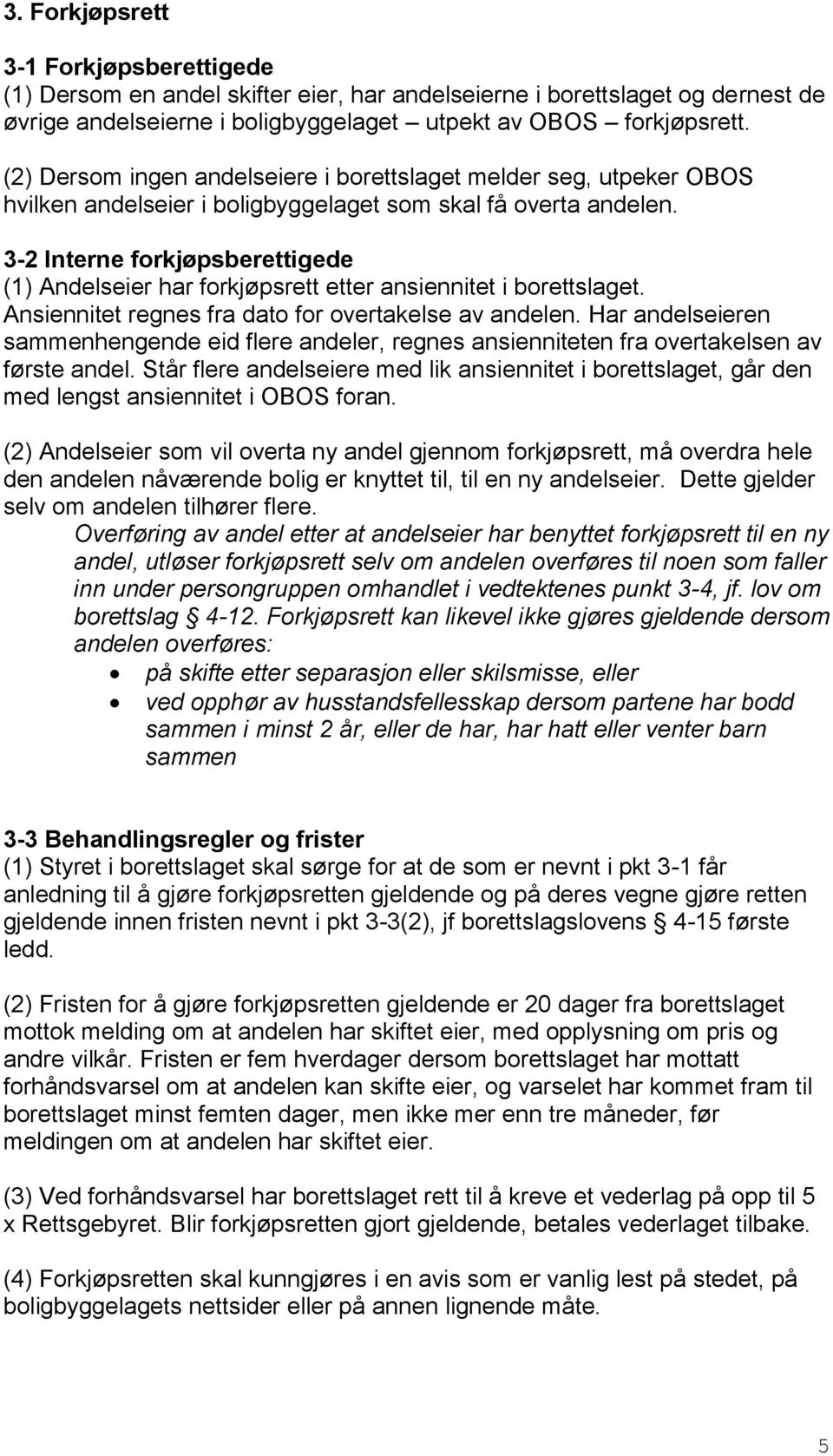 3-2 Interne forkjøpsberettigede (1) Andelseier har forkjøpsrett etter ansiennitet i borettslaget. Ansiennitet regnes fra dato for overtakelse av andelen.