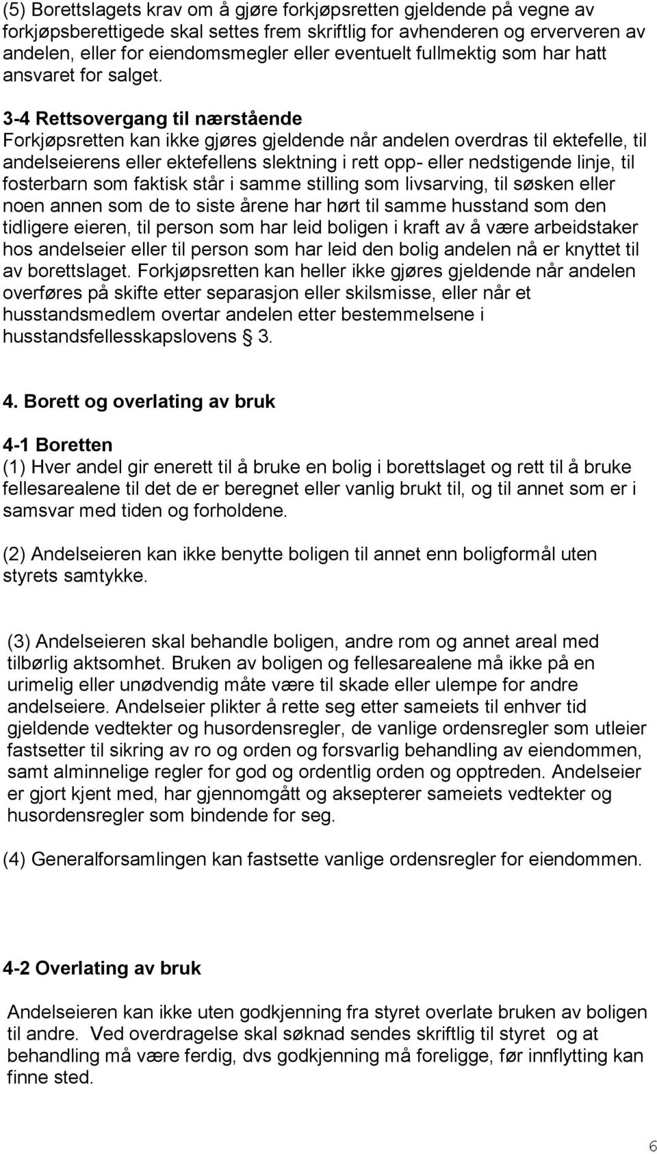 3-4 Rettsovergang til nærstående Forkjøpsretten kan ikke gjøres gjeldende når andelen overdras til ektefelle, til andelseierens eller ektefellens slektning i rett opp- eller nedstigende linje, til