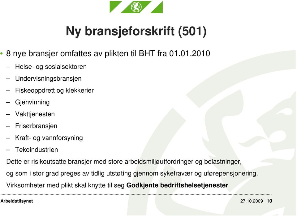 01.2010 Helse- og sosialsektoren Undervisningsbransjen Fiskeoppdrett og klekkerier Gjenvinning Vakttjenesten Frisørbransjen