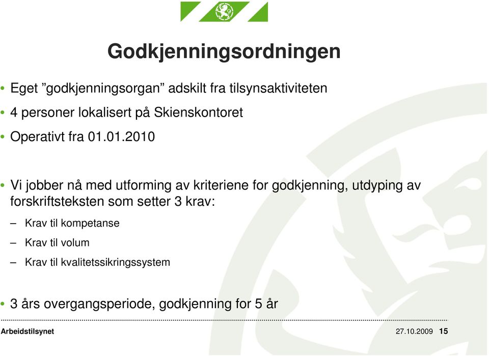 01.2010 Vi jobber nå med utforming av kriteriene for godkjenning, utdyping av