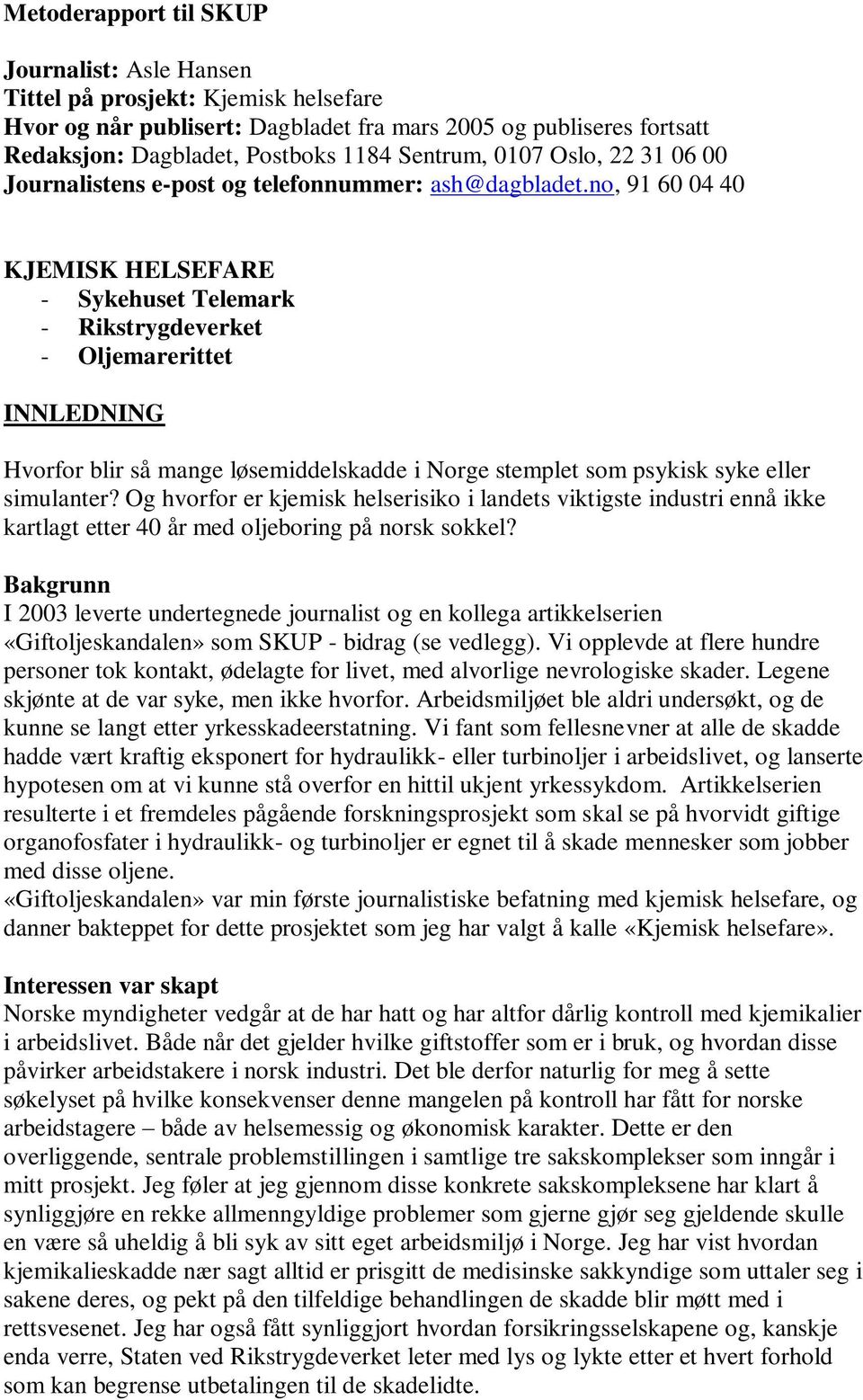 no, 91 60 04 40 KJEMISK HELSEFARE - Sykehuset Telemark - Rikstrygdeverket - Oljemarerittet INNLEDNING Hvorfor blir så mange løsemiddelskadde i Norge stemplet som psykisk syke eller simulanter?