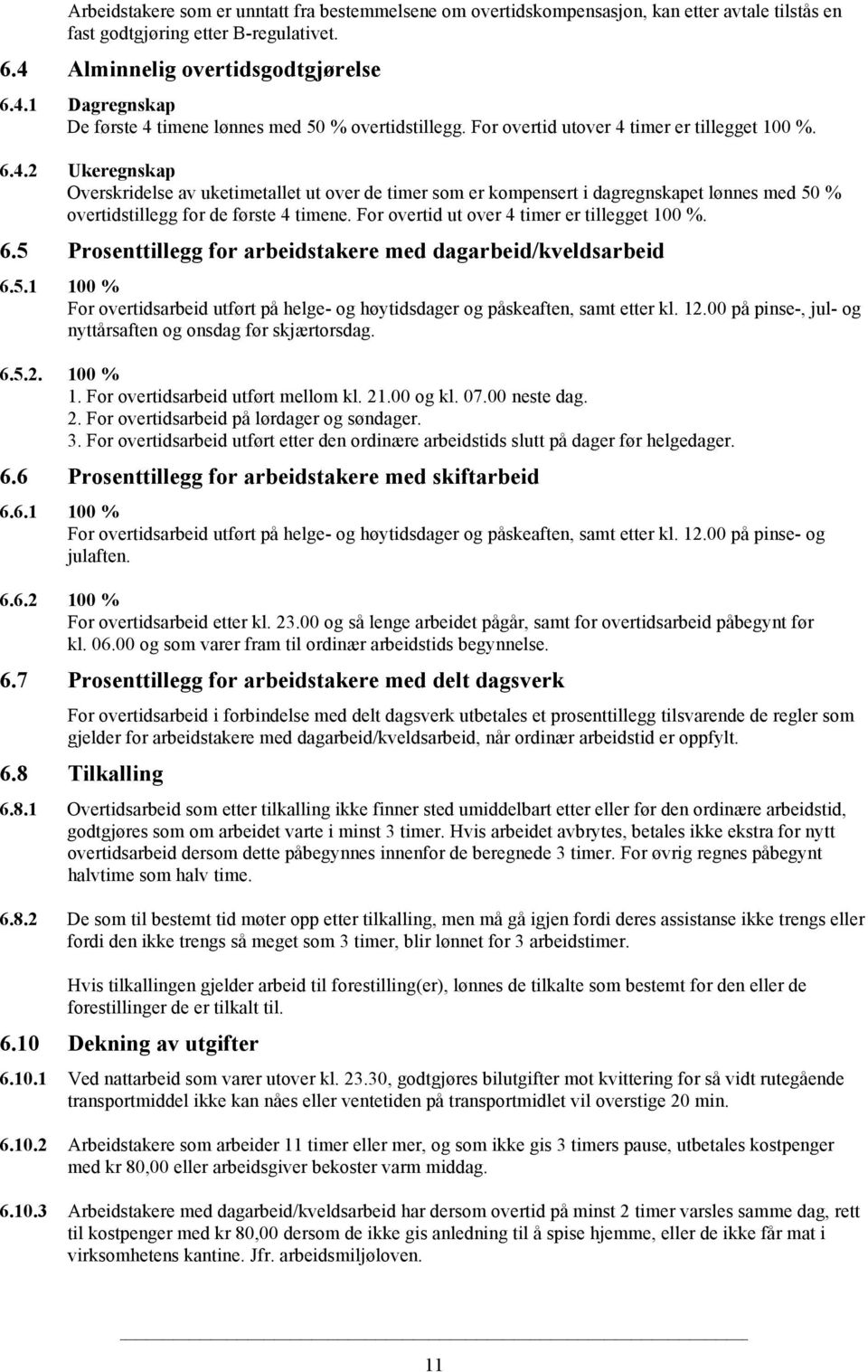 For overtid ut over 4 timer er tillegget 100 %. 6.5 Prosenttillegg for arbeidstakere med dagarbeid/kveldsarbeid 6.5.1 100 % For overtidsarbeid utført på helge- og høytidsdager og påskeaften, samt etter kl.