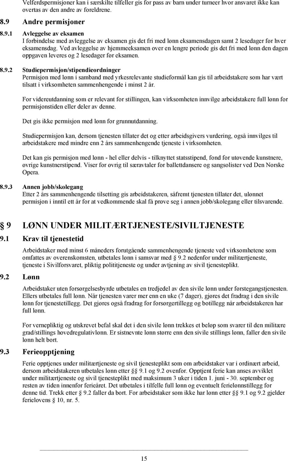 Ved avleggelse av hjemmeeksamen over en lengre periode gis det fri med lønn den dagen oppgaven leveres og 2 lesedager før eksamen. 8.9.