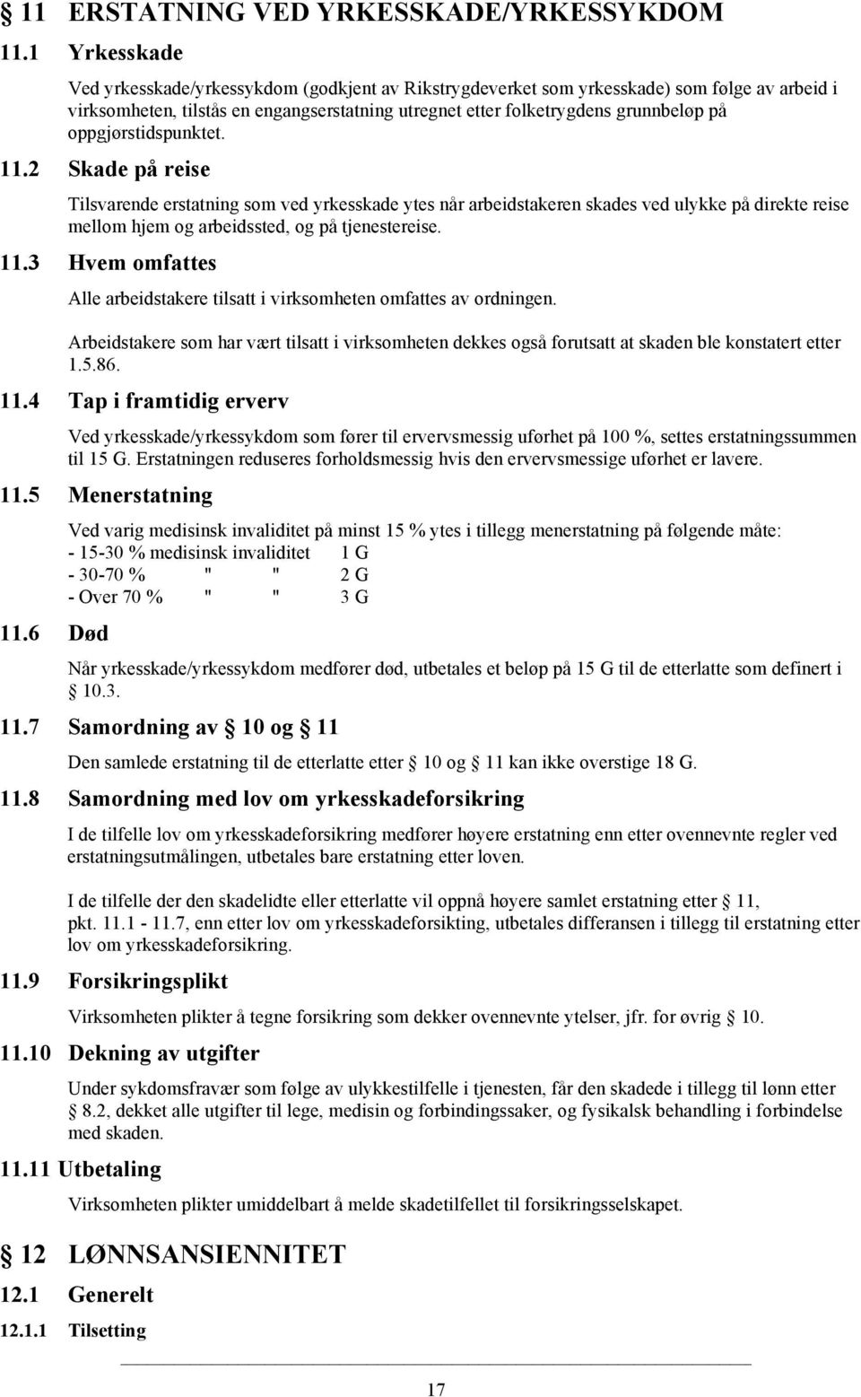 oppgjørstidspunktet. 11.2 Skade på reise Tilsvarende erstatning som ved yrkesskade ytes når arbeidstakeren skades ved ulykke på direkte reise mellom hjem og arbeidssted, og på tjenestereise. 11.3 Hvem omfattes Alle arbeidstakere tilsatt i virksomheten omfattes av ordningen.