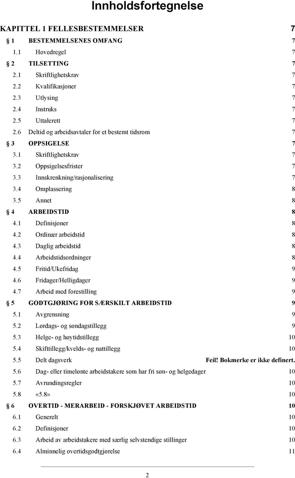 5 Annet 8 4 ARBEIDSTID 8 4.1 Definisjoner 8 4.2 Ordinær arbeidstid 8 4.3 Daglig arbeidstid 8 4.4 Arbeidstidsordninger 8 4.5 Fritid/Ukefridag 9 4.6 Fridager/Helligdager 9 4.