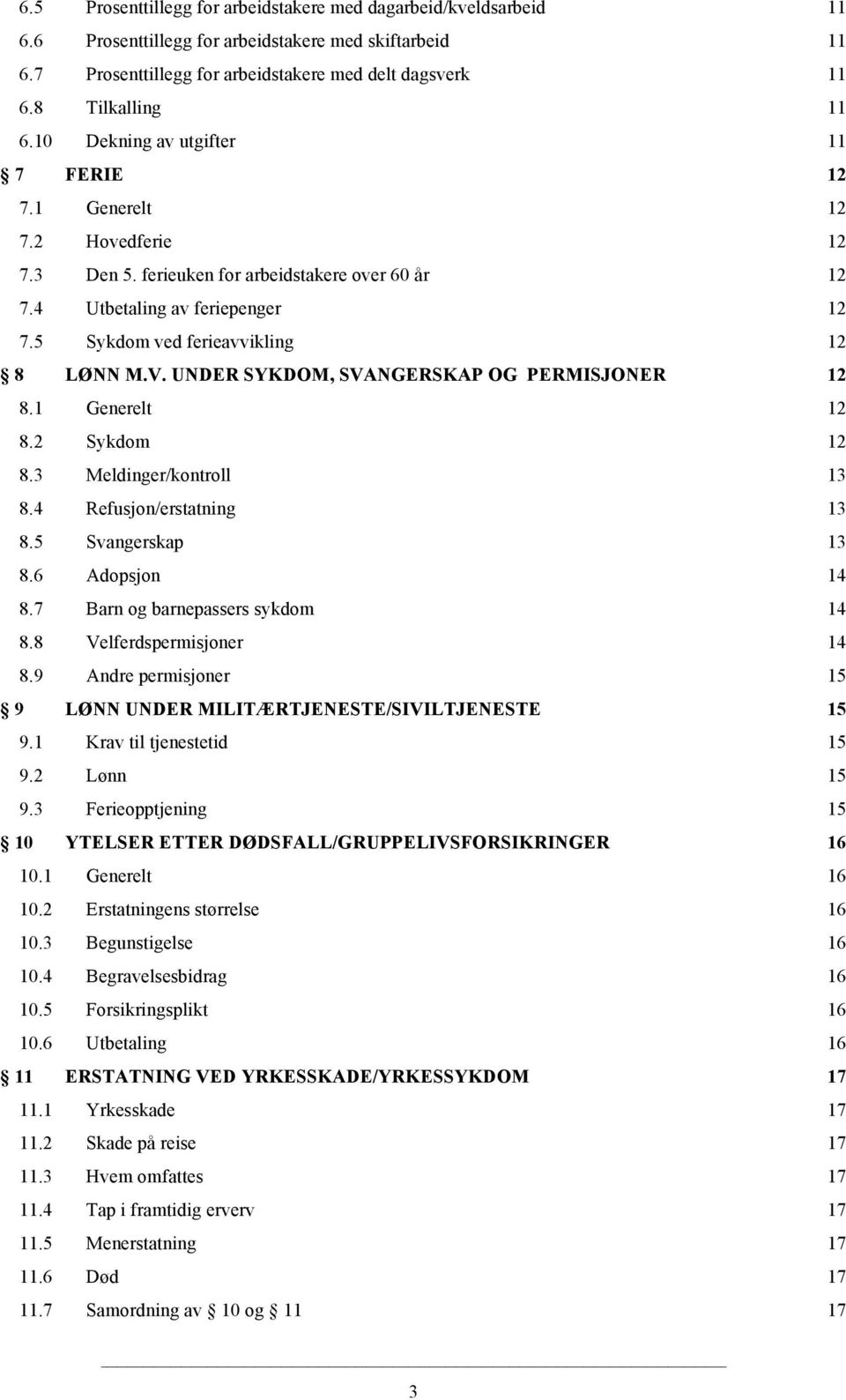 5 Sykdom ved ferieavvikling 12 8 LØNN M.V. UNDER SYKDOM, SVANGERSKAP OG PERMISJONER 12 8.1 Generelt 12 8.2 Sykdom 12 8.3 Meldinger/kontroll 13 8.4 Refusjon/erstatning 13 8.5 Svangerskap 13 8.