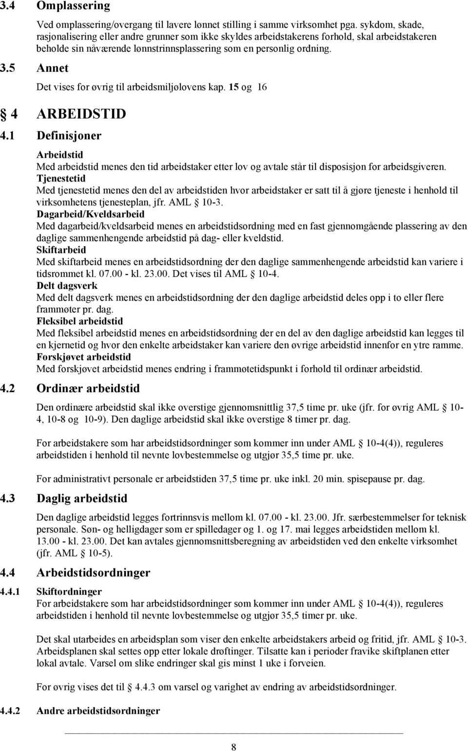 Det vises for øvrig til arbeidsmiljølovens kap. 15 og 16 4 ARBEIDSTID 4.1 Definisjoner Arbeidstid Med arbeidstid menes den tid arbeidstaker etter lov og avtale står til disposisjon for arbeidsgiveren.