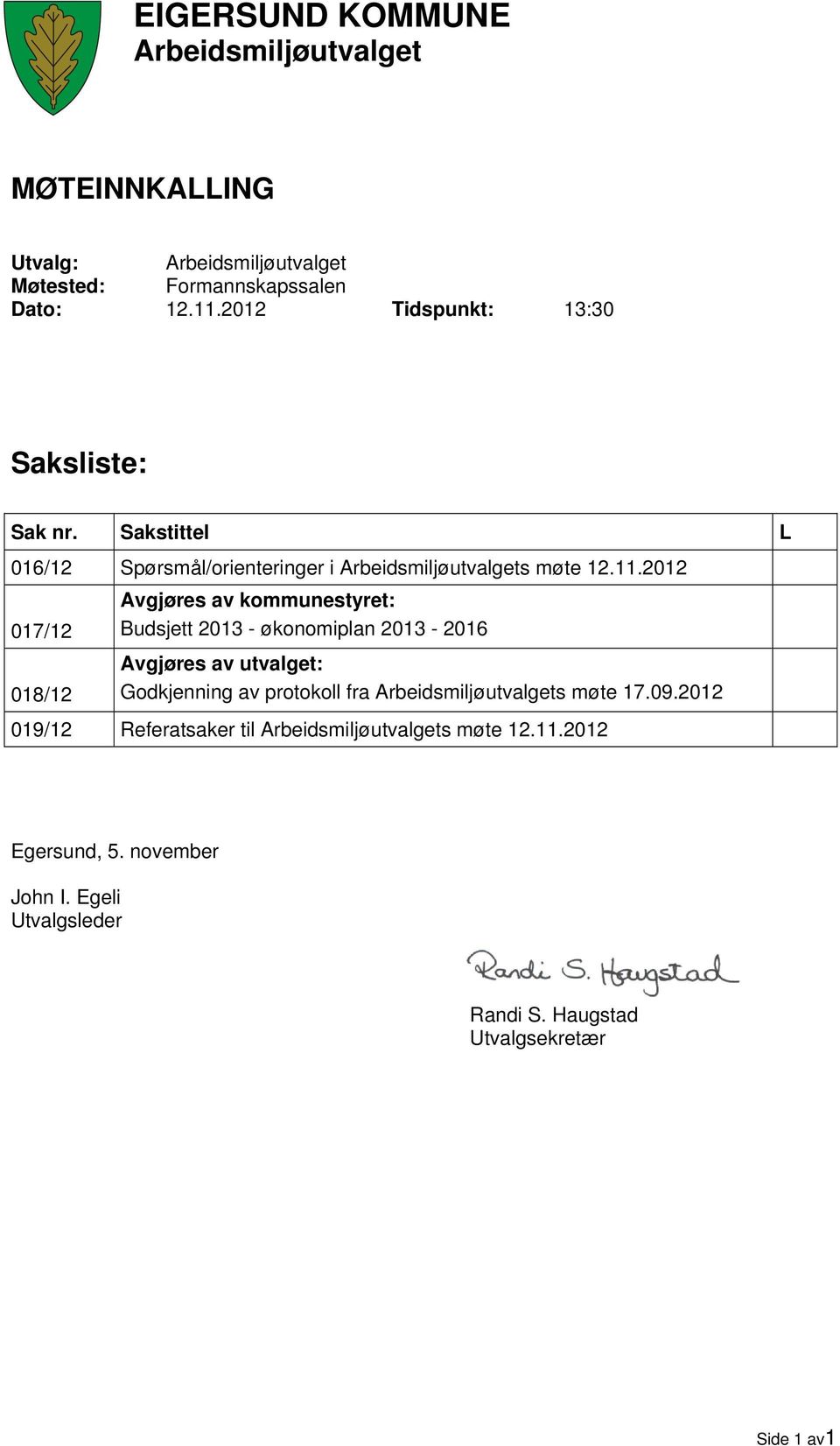 2012 Avgjøres av kommunestyret: 017/12 Budsjett 2013 - økonomiplan 2013-2016 Avgjøres av utvalget: 018/12 Godkjenning av protokoll fra