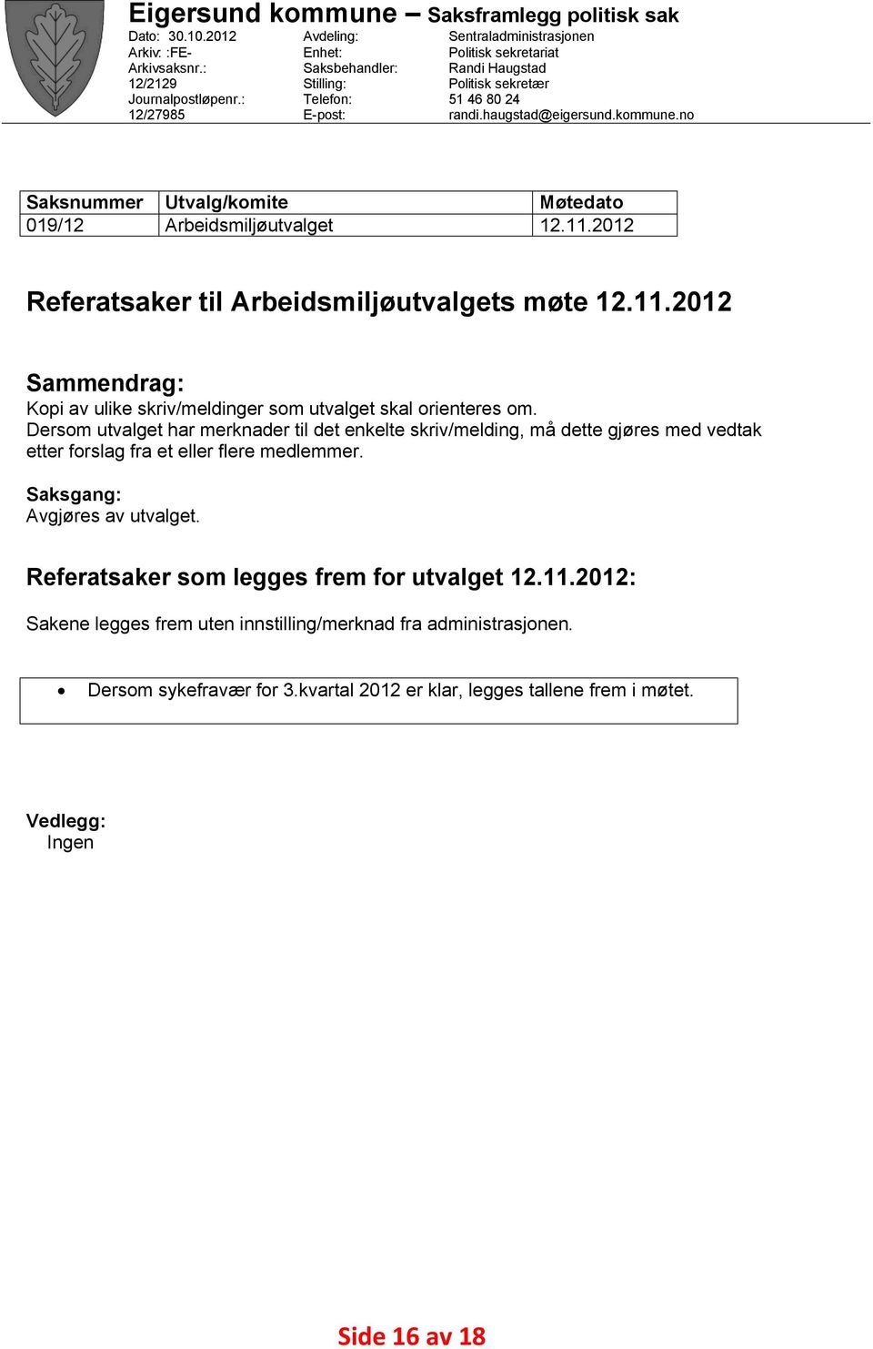 no Saksnummer Utvalg/komite Møtedato 019/12 Arbeidsmiljøutvalget 12.11.2012 Referatsaker til Arbeidsmiljøutvalgets møte 12.11.2012 Sammendrag: Kopi av ulike skriv/meldinger som utvalget skal orienteres om.