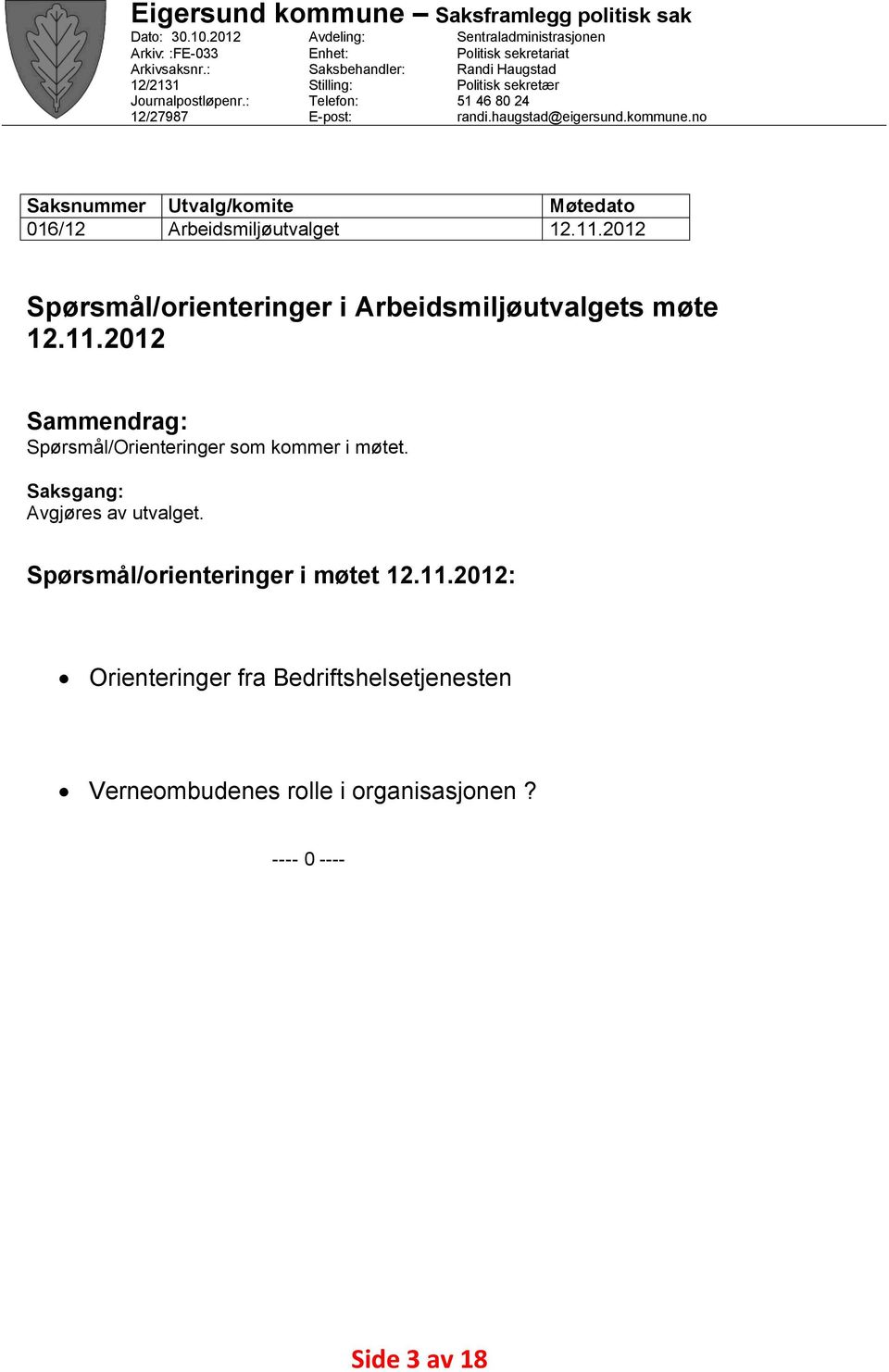 haugstad@eigersund.kommune.no Saksnummer Utvalg/komite Møtedato 016/12 Arbeidsmiljøutvalget 12.11.2012 Spørsmål/orienteringer i Arbeidsmiljøutvalgets møte 12.11.2012 Sammendrag: Spørsmål/Orienteringer som kommer i møtet.