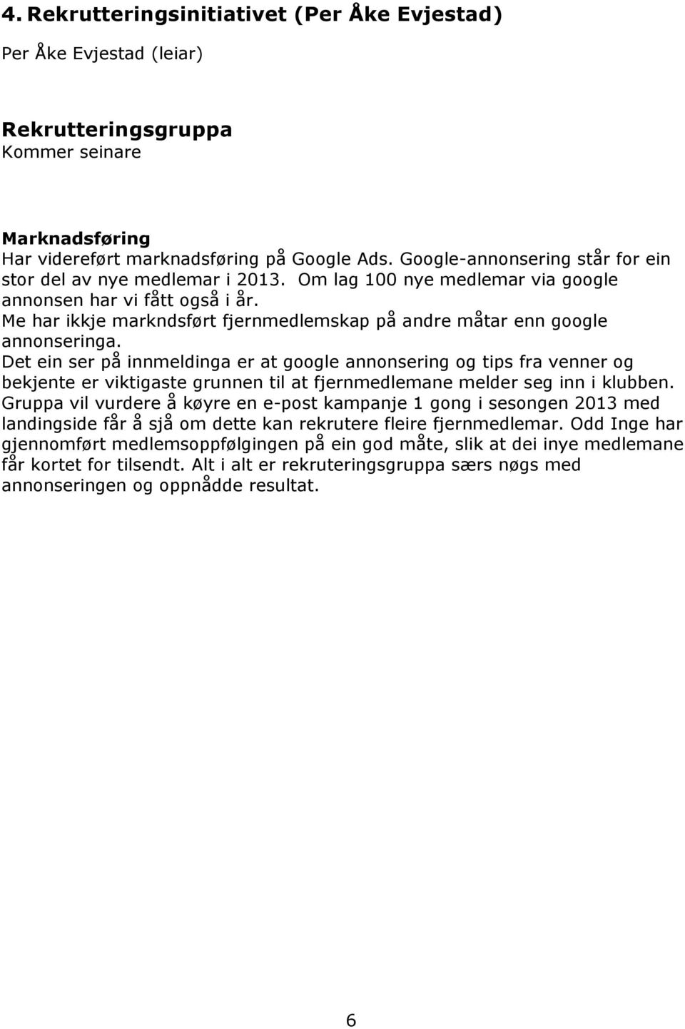 Me har ikkje markndsført fjernmedlemskap på andre måtar enn google annonseringa.