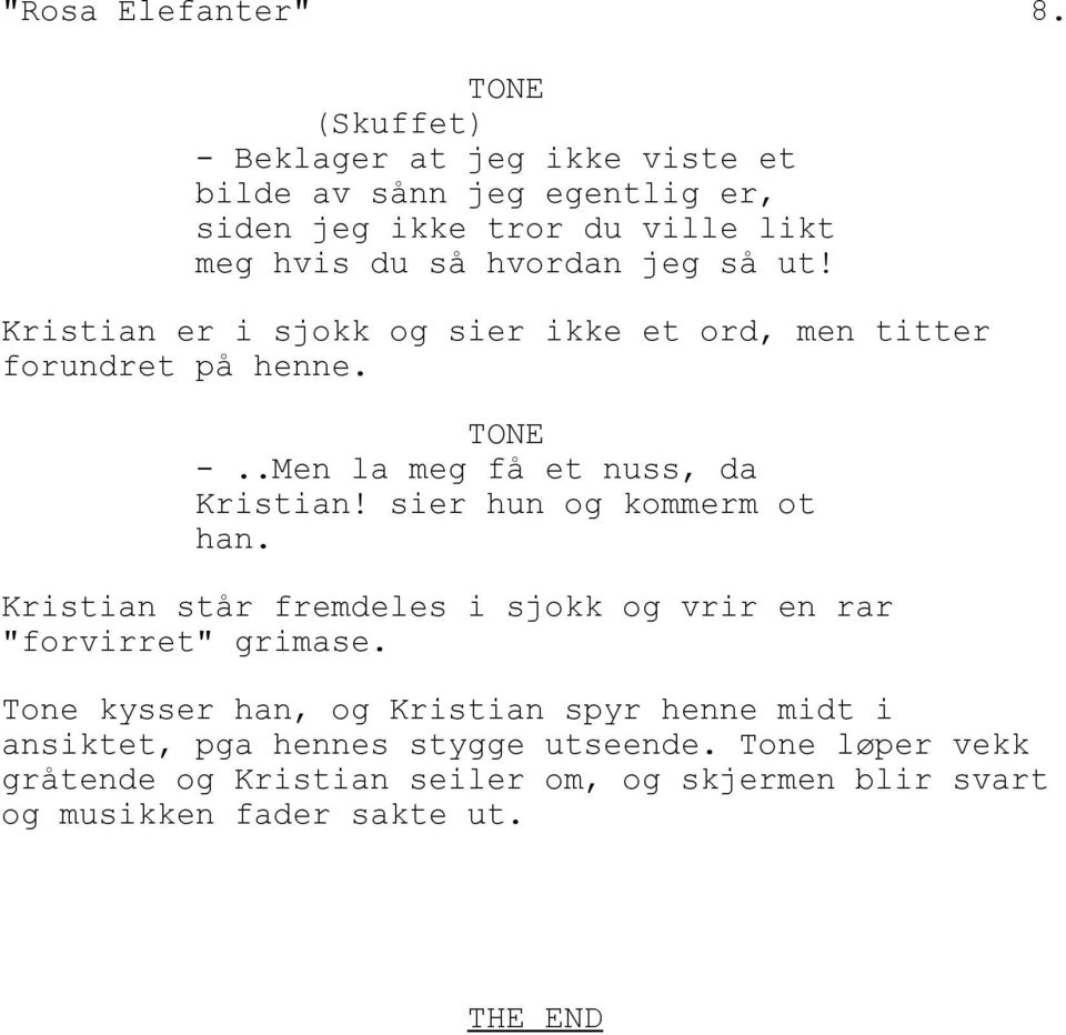 Kristian er i sjokk og sier ikke et ord, men titter forundret på henne. -..Men la meg få et nuss, da Kristian! sier hun og kommerm ot han.