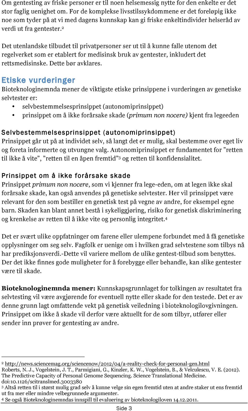 2 Det utenlandske tilbudet til privatpersoner ser ut til å kunne falle utenom det regelverket som er etablert for medisinsk bruk av gentester, inkludert det rettsmedisinske. Dette bør avklares.