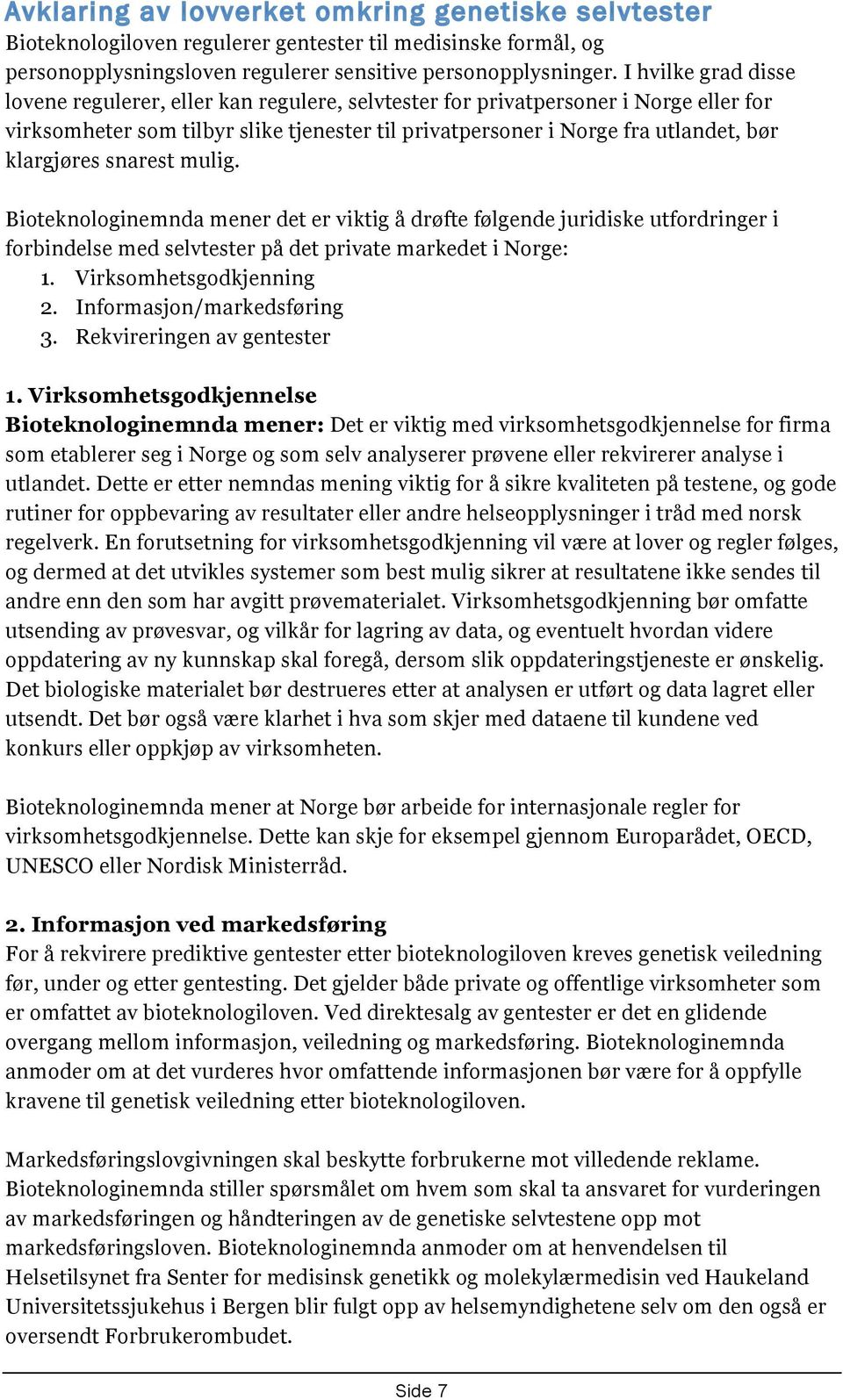 klargjøres snarest mulig. Bioteknologinemnda mener det er viktig å drøfte følgende juridiske utfordringer i forbindelse med selvtester på det private markedet i Norge: 1. Virksomhetsgodkjenning 2.