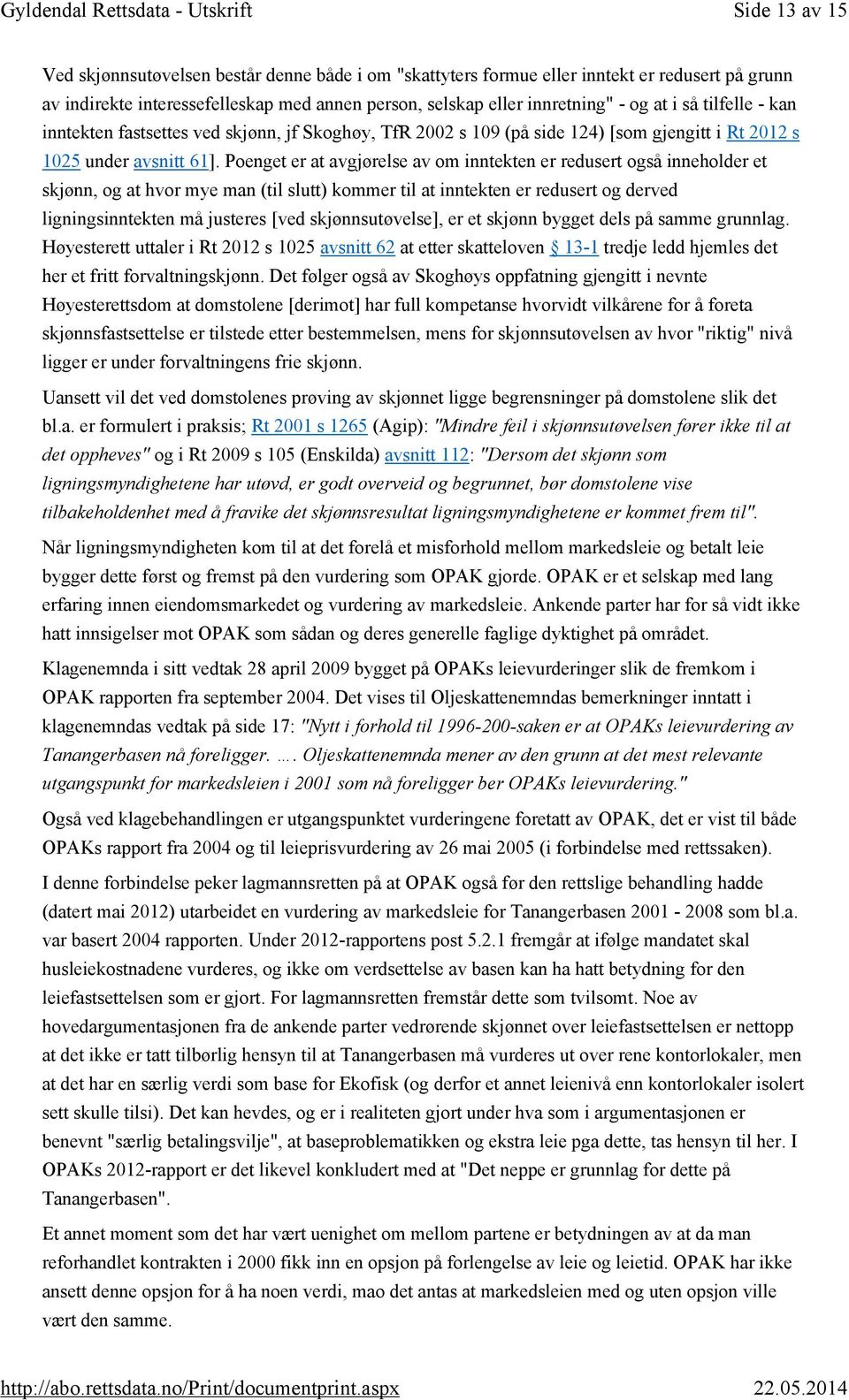 Poenget er at avgjørelse av om inntekten er redusert også inneholder et skjønn, og at hvor mye man (til slutt) kommer til at inntekten er redusert og derved ligningsinntekten må justeres [ved