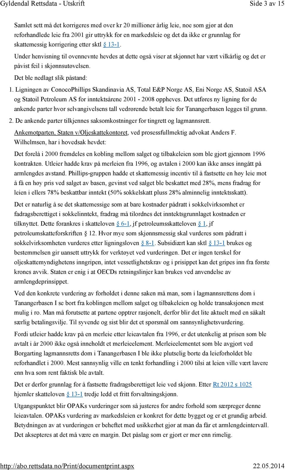 Det ble nedlagt slik påstand: 1. Ligningen av ConocoPhillips Skandinavia AS, Total E&P Norge AS, Eni Norge AS, Statoil ASA og Statoil Petroleum AS for inntektsårene 2001-2008 oppheves.