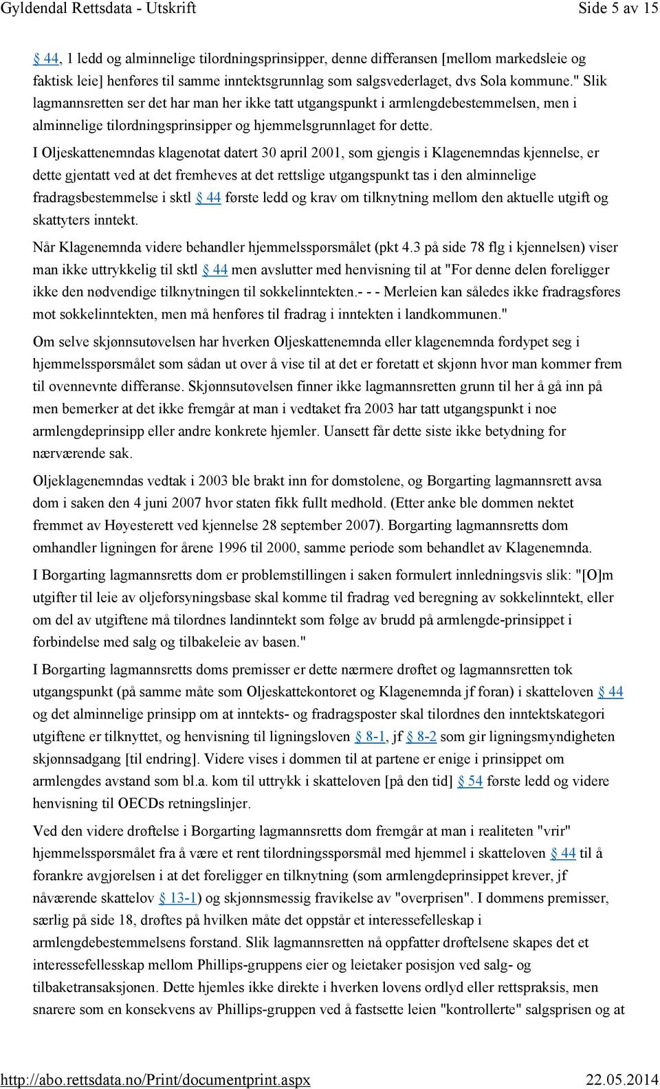 I Oljeskattenemndas klagenotat datert 30 april 2001, som gjengis i Klagenemndas kjennelse, er dette gjentatt ved at det fremheves at det rettslige utgangspunkt tas i den alminnelige