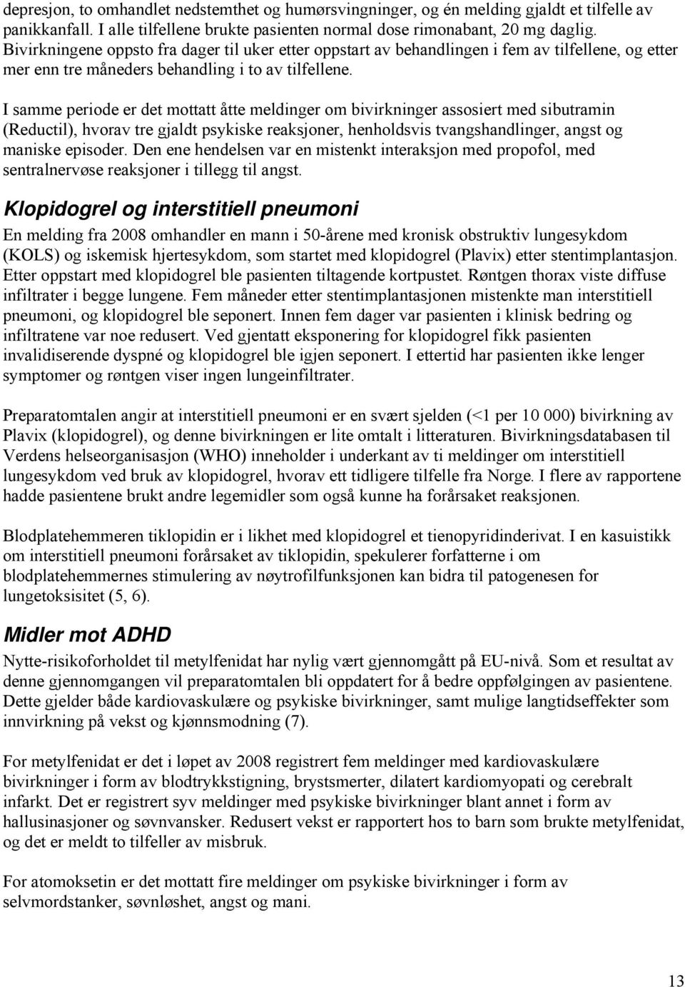 I samme periode er det mottatt åtte meldinger om bivirkninger assosiert med sibutramin (Reductil), hvorav tre gjaldt psykiske reaksjoner, henholdsvis tvangshandlinger, angst og maniske episoder.