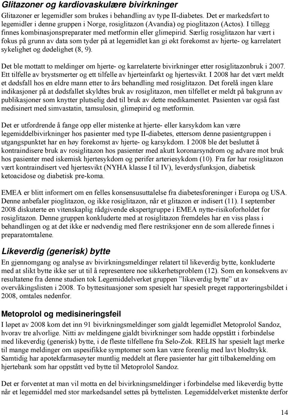 Særlig rosiglitazon har vært i fokus på grunn av data som tyder på at legemidlet kan gi økt forekomst av hjerte- og karrelatert sykelighet og dødelighet (8, 9).