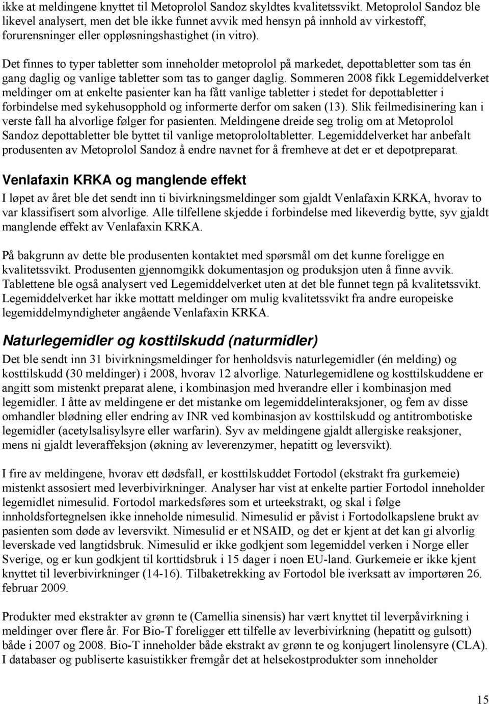 Det finnes to typer tabletter som inneholder metoprolol på markedet, depottabletter som tas én gang daglig og vanlige tabletter som tas to ganger daglig.