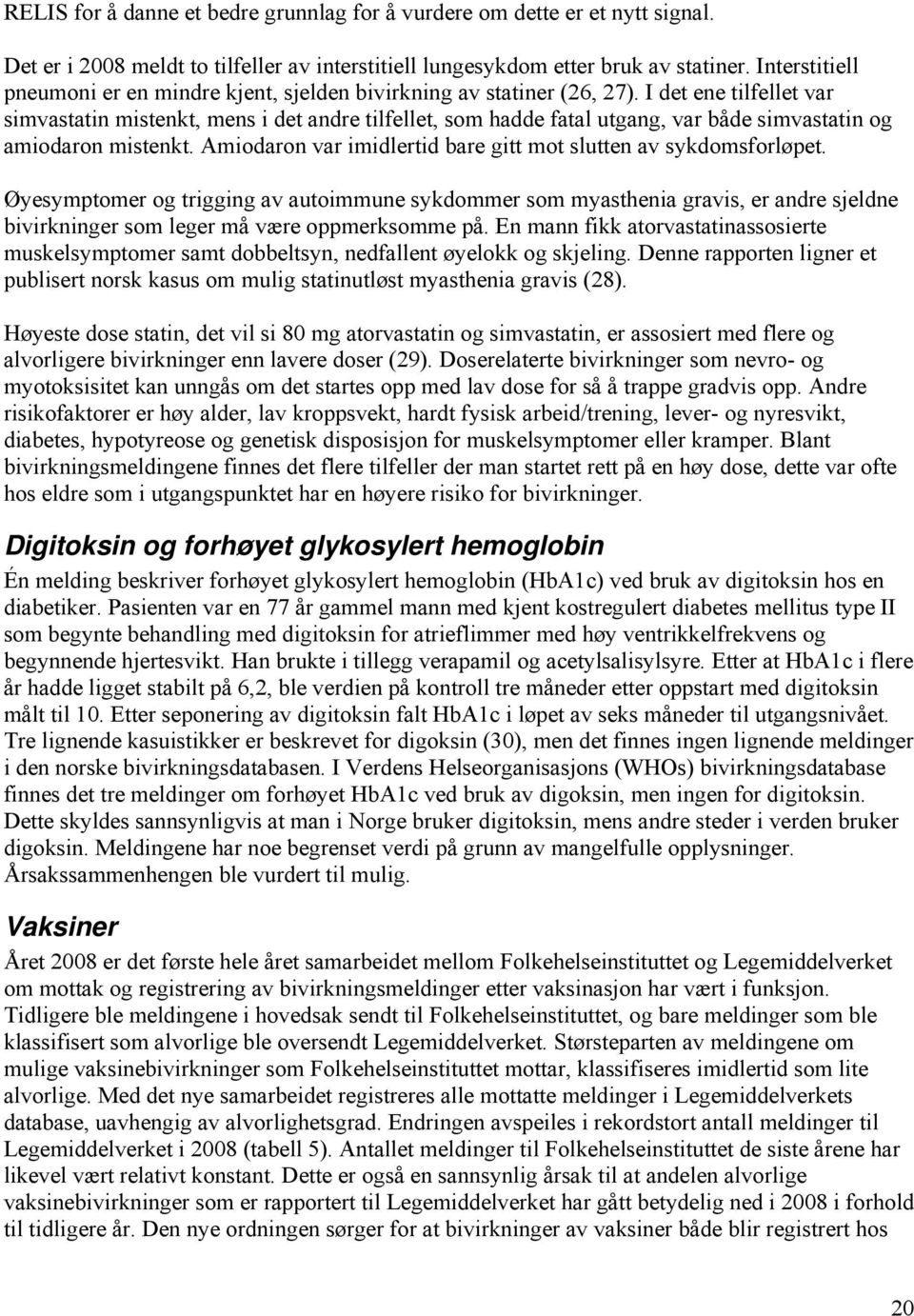 I det ene tilfellet var simvastatin mistenkt, mens i det andre tilfellet, som hadde fatal utgang, var både simvastatin og amiodaron mistenkt.