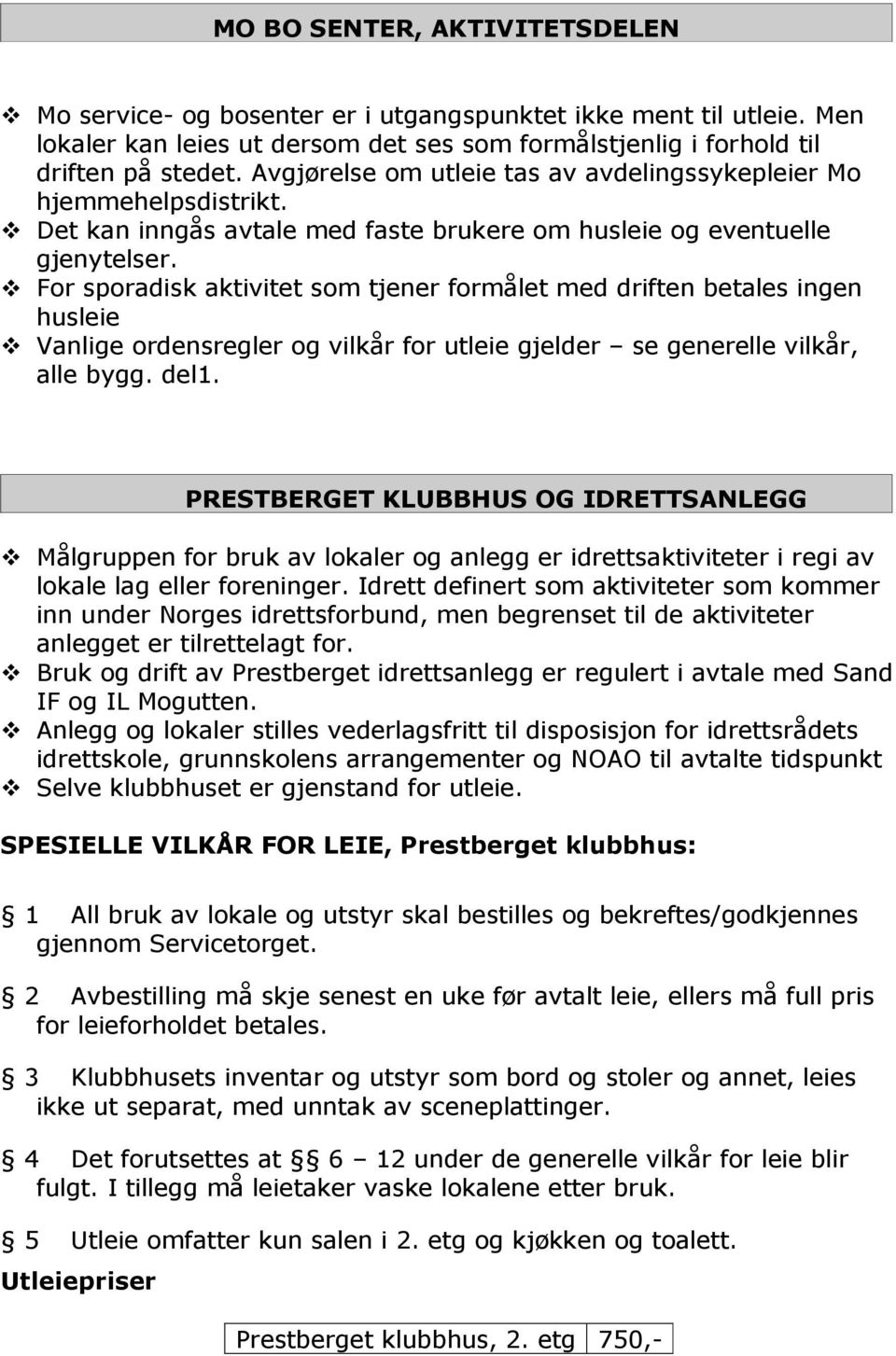 For sporadisk aktivitet som tjener formålet med driften betales ingen husleie Vanlige ordensregler og vilkår for utleie gjelder se generelle vilkår, alle bygg. del1.