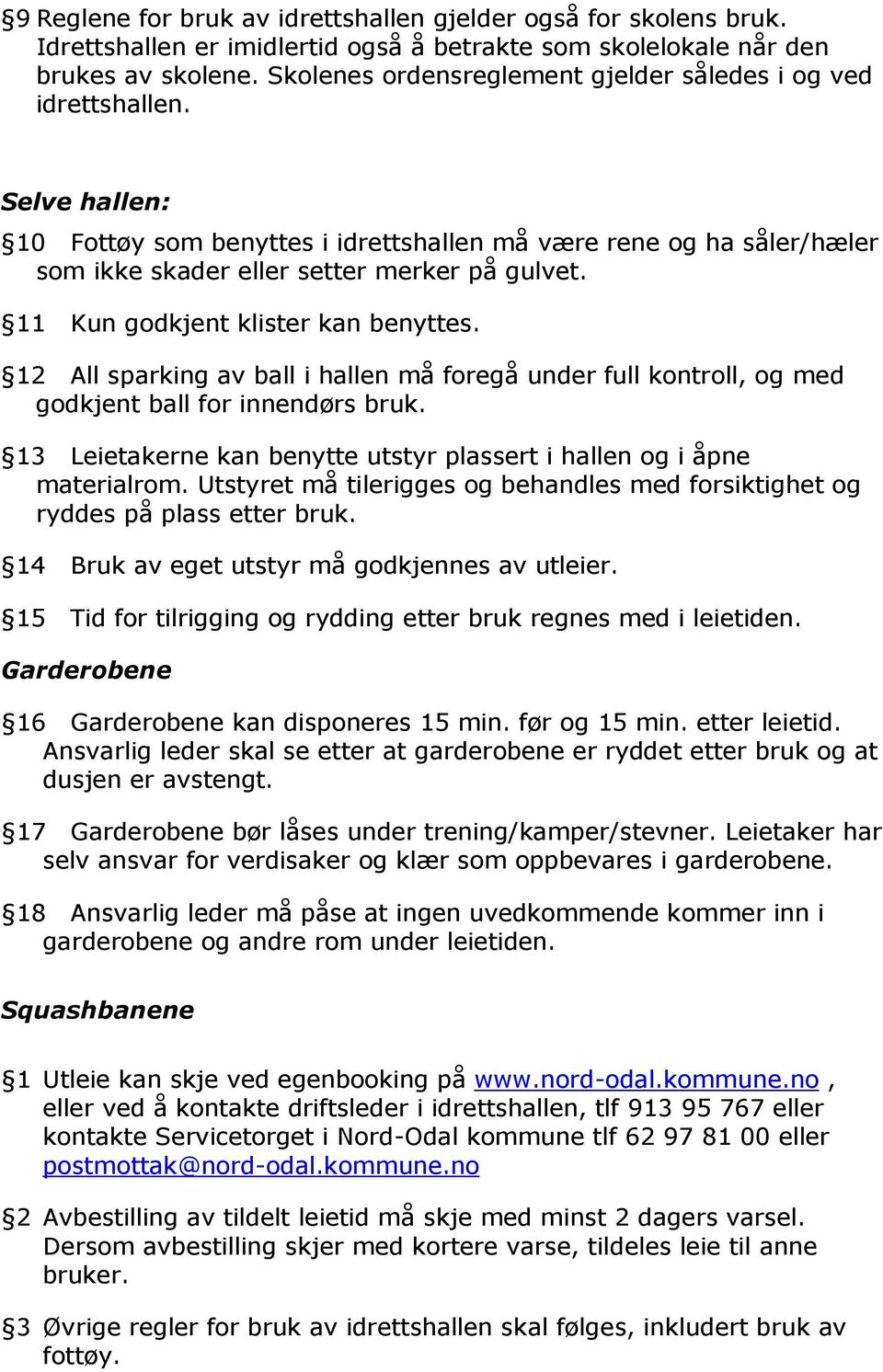 11 Kun godkjent klister kan benyttes. 12 All sparking av ball i hallen må foregå under full kontroll, og med godkjent ball for innendørs bruk.