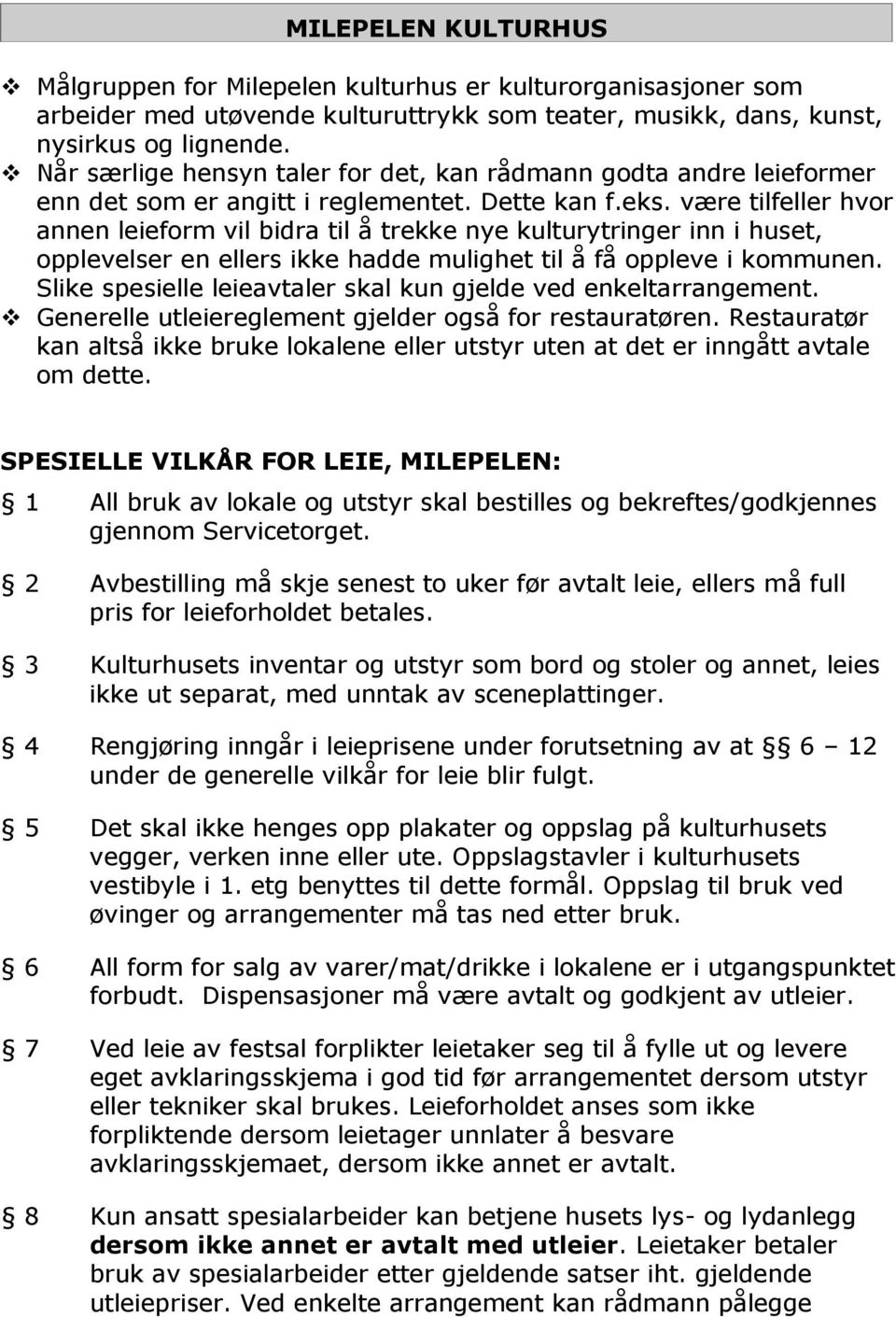 være tilfeller hvor annen leieform vil bidra til å trekke nye kulturytringer inn i huset, opplevelser en ellers ikke hadde mulighet til å få oppleve i kommunen.