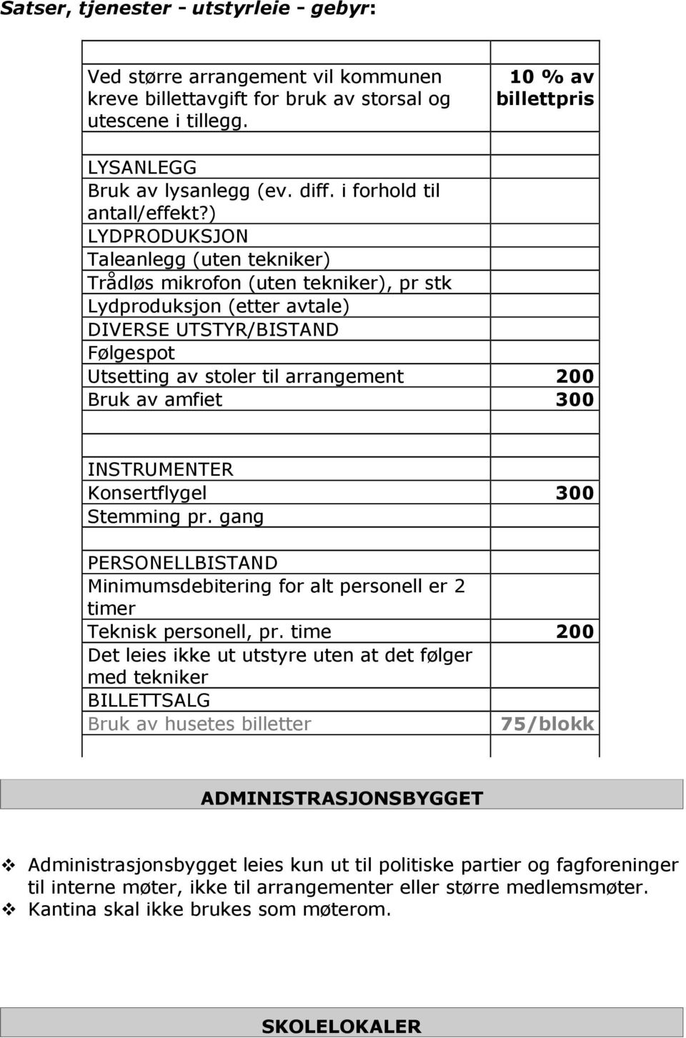 ) LYDPRODUKSJON Taleanlegg (uten tekniker) Trådløs mikrofon (uten tekniker), pr stk Lydproduksjon (etter avtale) DIVERSE UTSTYR/BISTAND Følgespot Utsetting av stoler til arrangement 200 Bruk av