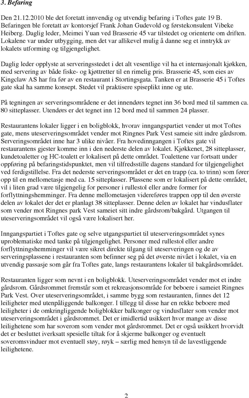 Lokalene var under utbygging, men det var allikevel mulig å danne seg et inntrykk av lokalets utforming og tilgjengelighet.