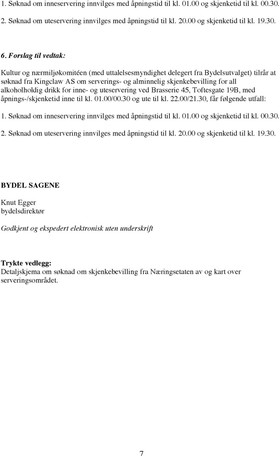 alkoholholdig drikk for inne- og uteservering ved Brasserie 45, Toftesgate 19B, med åpnings-/skjenketid inne til kl. 01.00/00.30 og ute til kl. 22.00/21.30, får følgende utfall: 1.