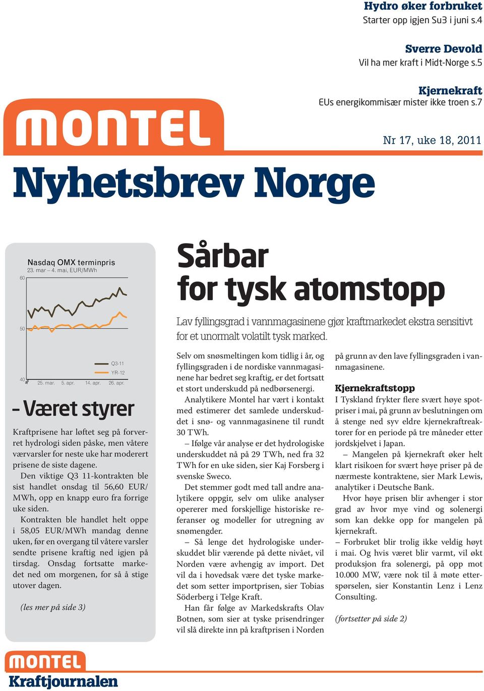 mai, EUR/MWh Sårbar for tysk atomstopp Lav fyllingsgrad i vannmagasinene gjør kraftmarkedet ekstra sensitivt for et unormalt volatilt tysk marked. 40 25. mar. 5. apr.