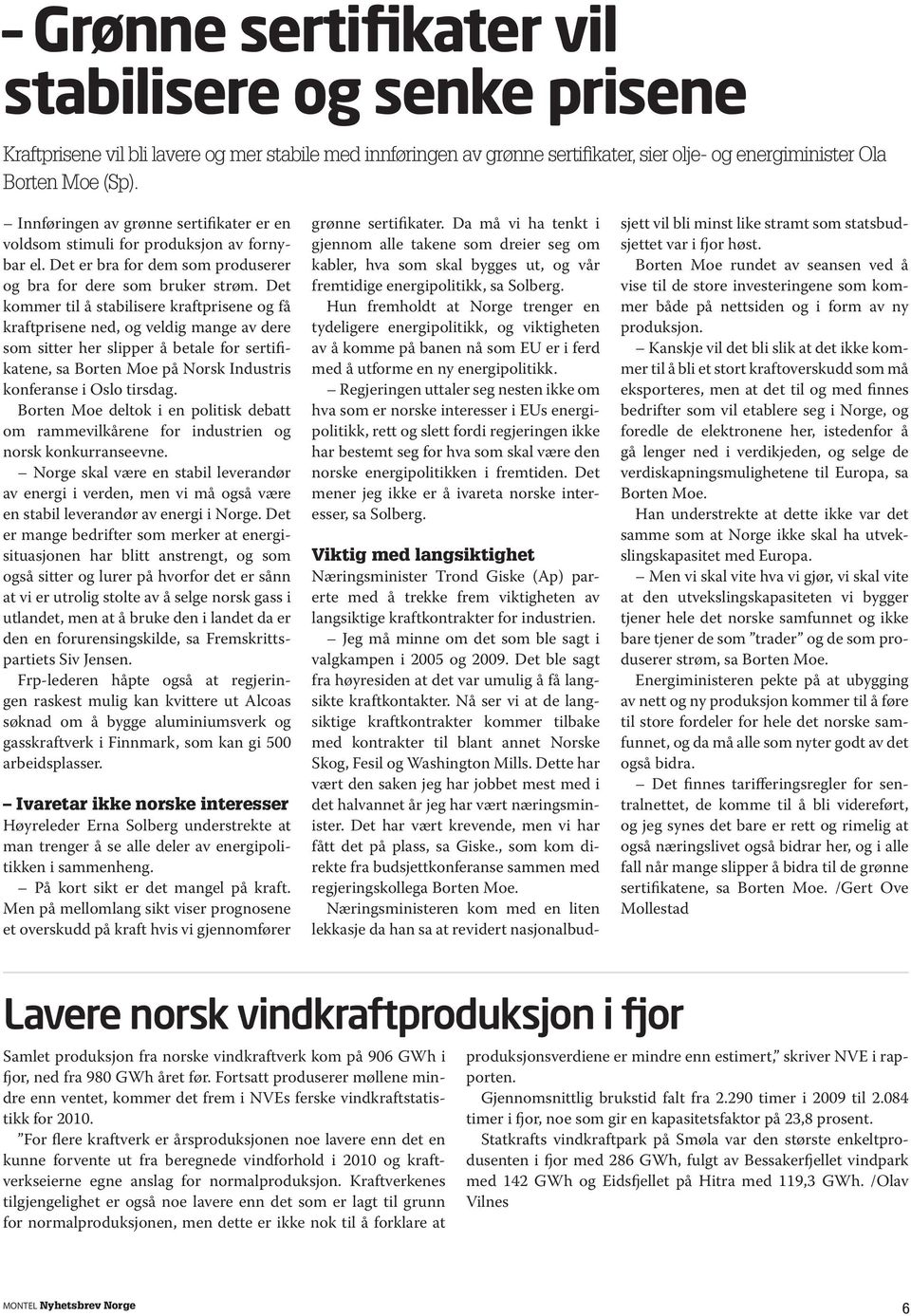Det kommer til å stabilisere kraftprisene og få kraftprisene ned, og veldig mange av dere som sitter her slipper å betale for sertifikatene, sa Borten Moe på Norsk Industris konferanse i Oslo tirsdag.