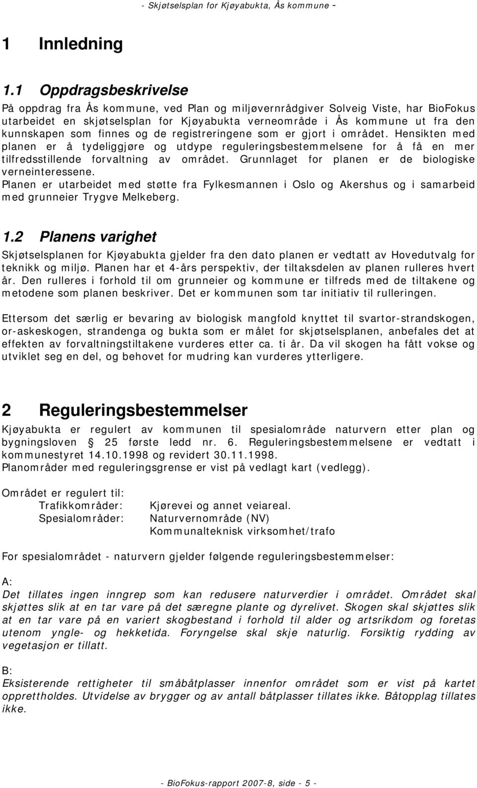 som finnes og de registreringene som er gjort i området. Hensikten med planen er å tydeliggjøre og utdype reguleringsbestemmelsene for å få en mer tilfredsstillende forvaltning av området.