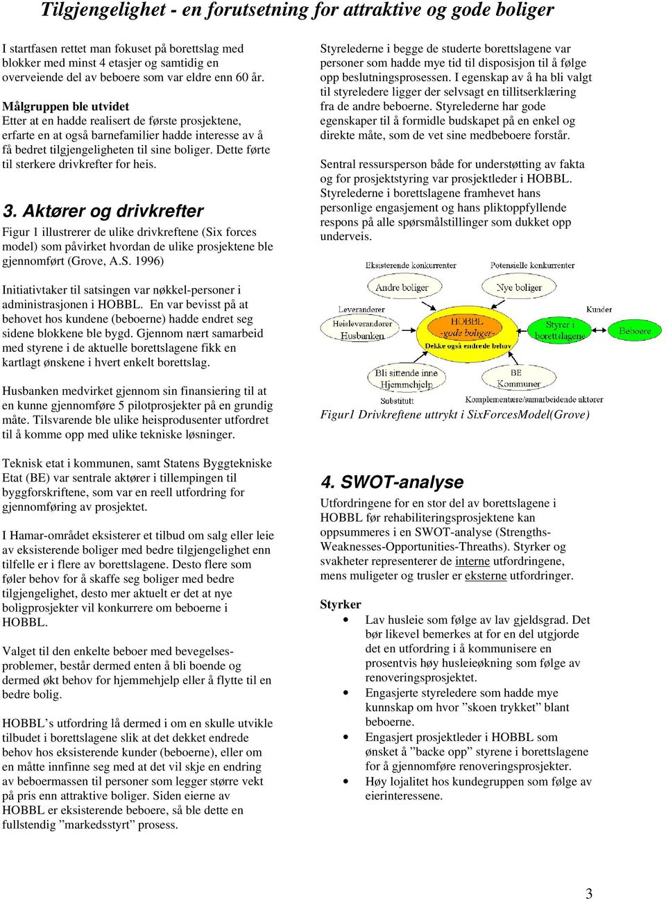 Dette førte til sterkere drivkrefter for heis. 3.