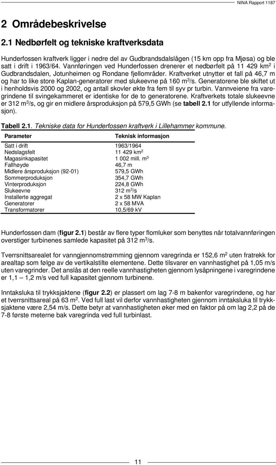 Kraftverket utnytter et fall på 46,7 m og har to like store Kaplan-generatorer med slukeevne på 160 m 3 /s.