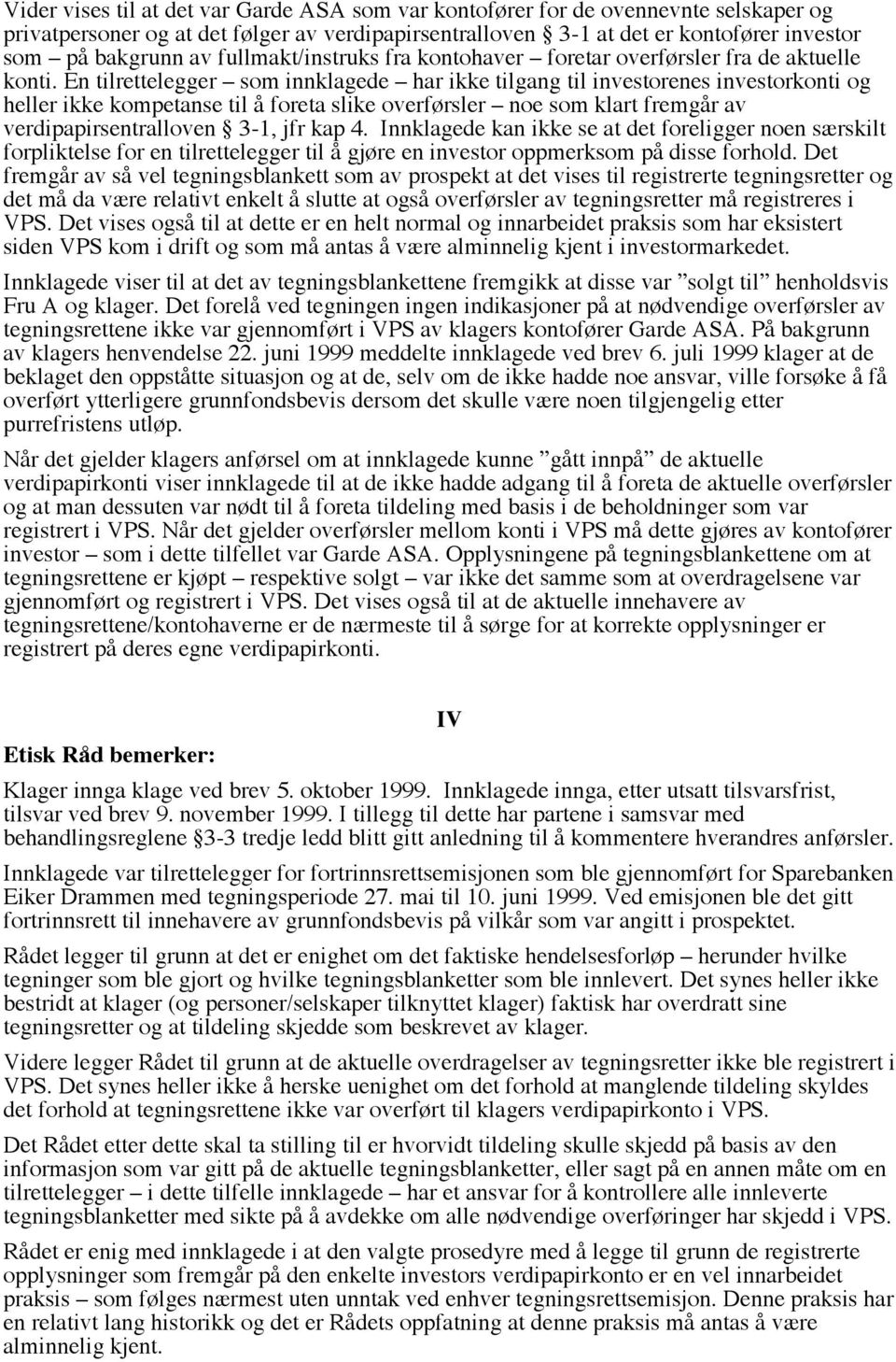 En tilrettelegger som innklagede har ikke tilgang til investorenes investorkonti og heller ikke kompetanse til å foreta slike overførsler noe som klart fremgår av verdipapirsentralloven 3-1, jfr kap