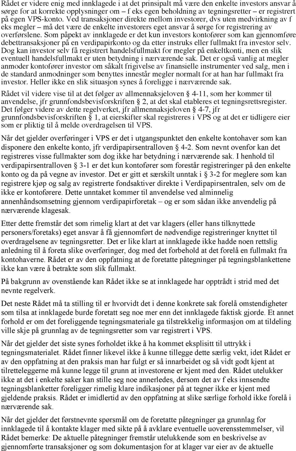 Som påpekt av innklagede er det kun investors kontofører som kan gjennomføre debettransaksjoner på en verdipapirkonto og da etter instruks eller fullmakt fra investor selv.