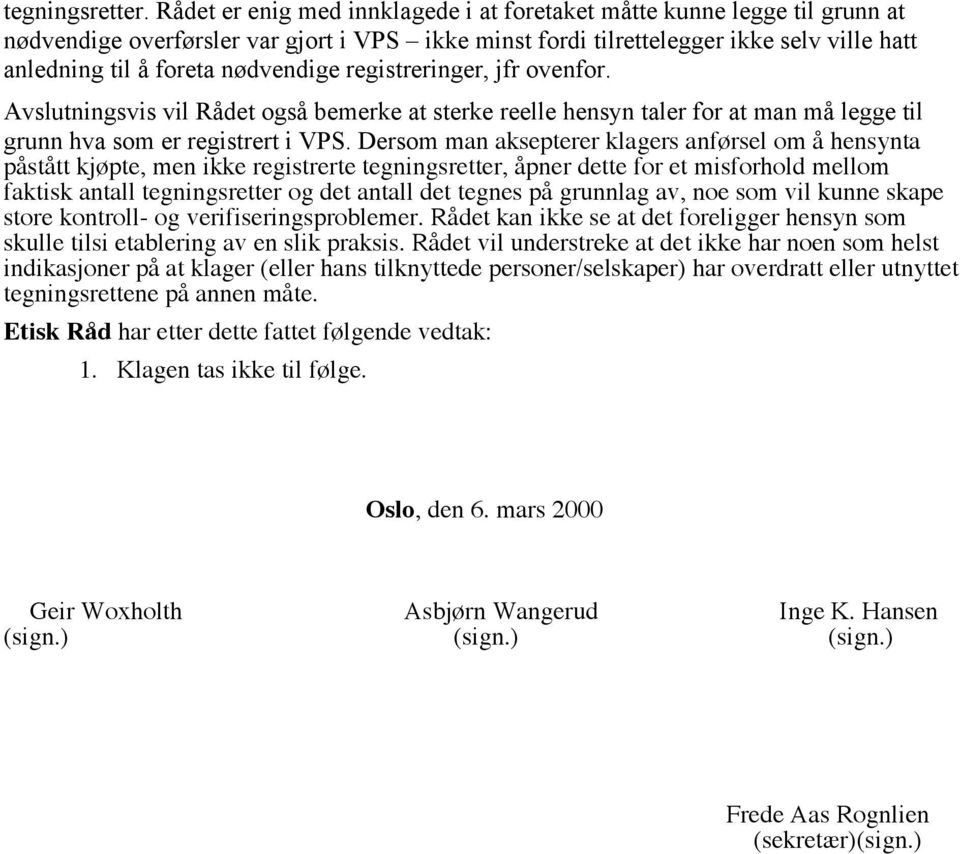 nødvendige registreringer, jfr ovenfor. Avslutningsvis vil Rådet også bemerke at sterke reelle hensyn taler for at man må legge til grunn hva som er registrert i VPS.