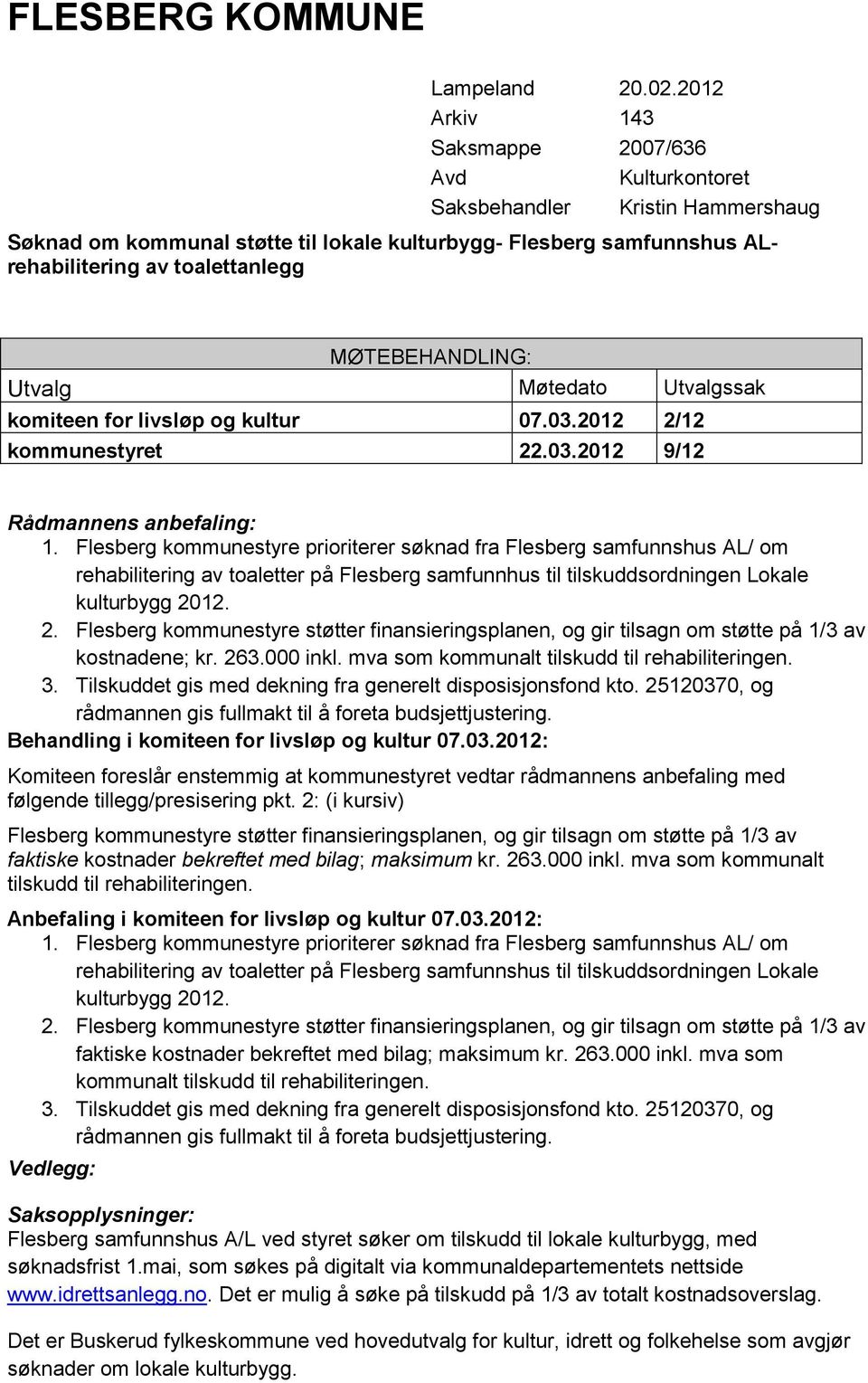 MØTEBEHANDLING: Utvalg Møtedato Utvalgssak komiteen for livsløp og kultur 07.03.2012 2/12 kommunestyret 22.03.2012 9/12 Rådmannens anbefaling: 1.