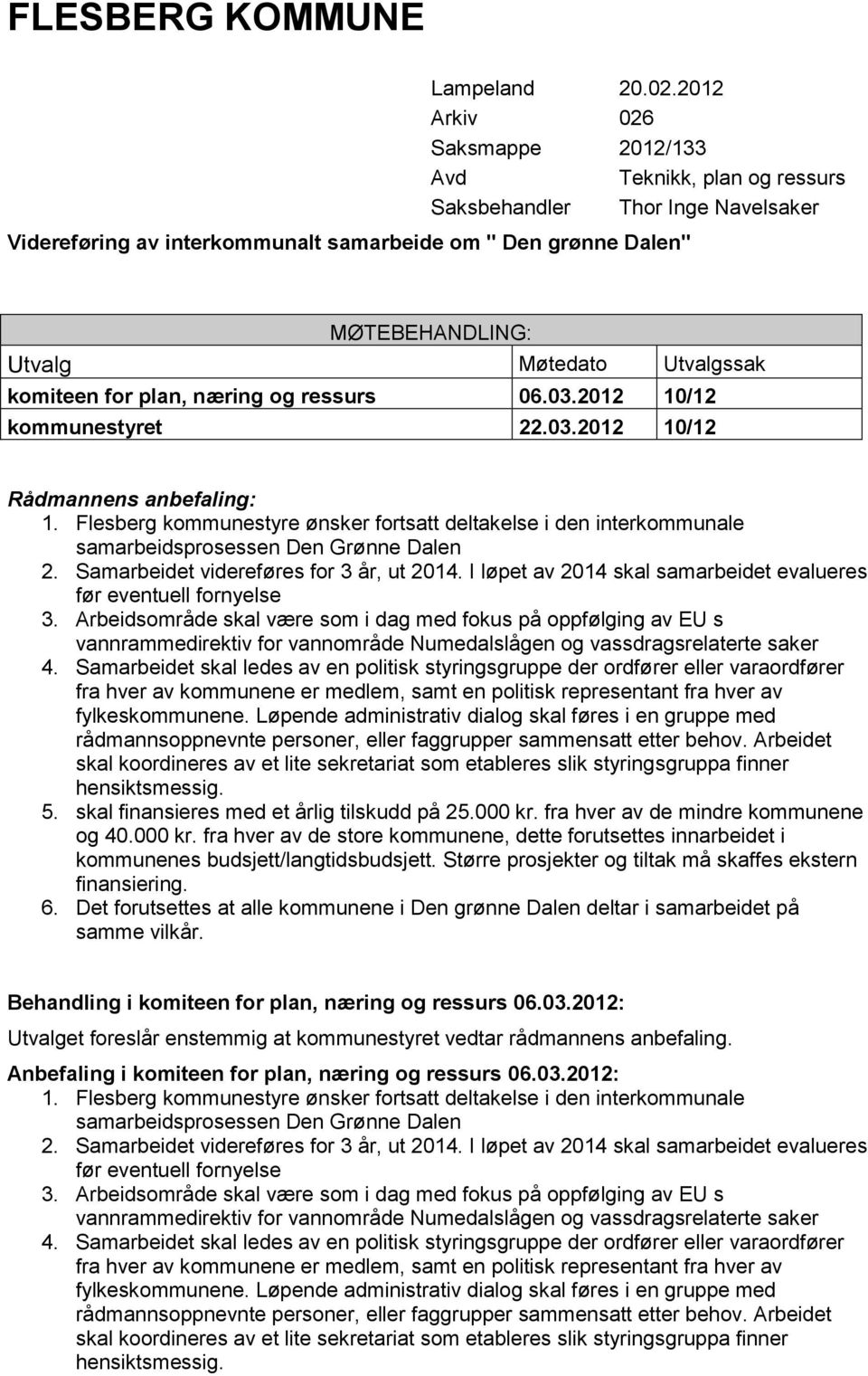 Utvalgssak komiteen for plan, næring og ressurs 06.03.2012 10/12 kommunestyret 22.03.2012 10/12 Rådmannens anbefaling: 1.